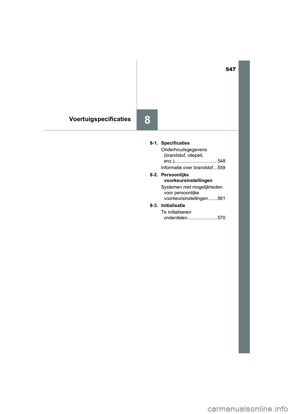 TOYOTA RAV4 HYBRID 2017 Instructieboekje (in Dutch) 547
8Voertuigspecificaties
RAV4-HV_OM_OM42B04E_(EE)8-1. Specificaties
Onderhoudsgegevens (brandstof, oliepeil,
enz.)................................. 548
Informatie over brandstof ... 559
8-2. Persoo TOYOTA RAV4 HYBRID 2017 Instructieboekje (in Dutch) 547
8Voertuigspecificaties
RAV4-HV_OM_OM42B04E_(EE)8-1. Specificaties
Onderhoudsgegevens (brandstof, oliepeil,
enz.)................................. 548
Informatie over brandstof ... 559
8-2. Persoo
