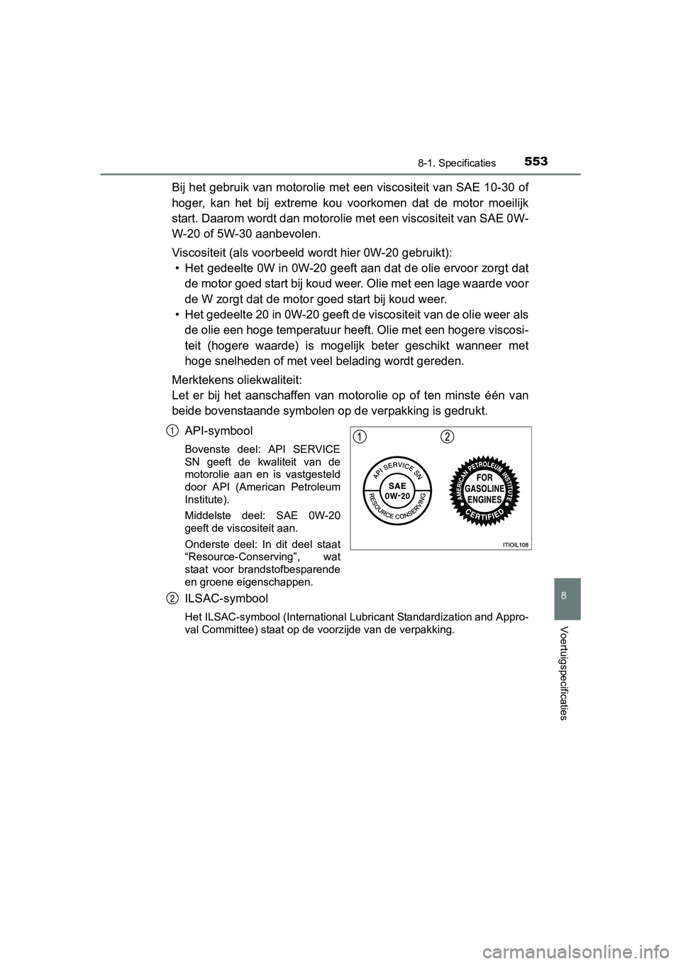 TOYOTA RAV4 HYBRID 2017 Instructieboekje (in Dutch) 5538-1. Specificaties
RAV4-HV_OM_OM42B04E_(EE)
8
Voertuigspecificaties
Bij het gebruik van motorolie met een viscositeit van SAE 10-30 of
hoger, kan het bij ex treme kou voorkomen dat de moto TOYOTA RAV4 HYBRID 2017 Instructieboekje (in Dutch) 5538-1. Specificaties
RAV4-HV_OM_OM42B04E_(EE)
8
Voertuigspecificaties
Bij het gebruik van motorolie met een viscositeit van SAE 10-30 of
hoger, kan het bij ex treme kou voorkomen dat de moto