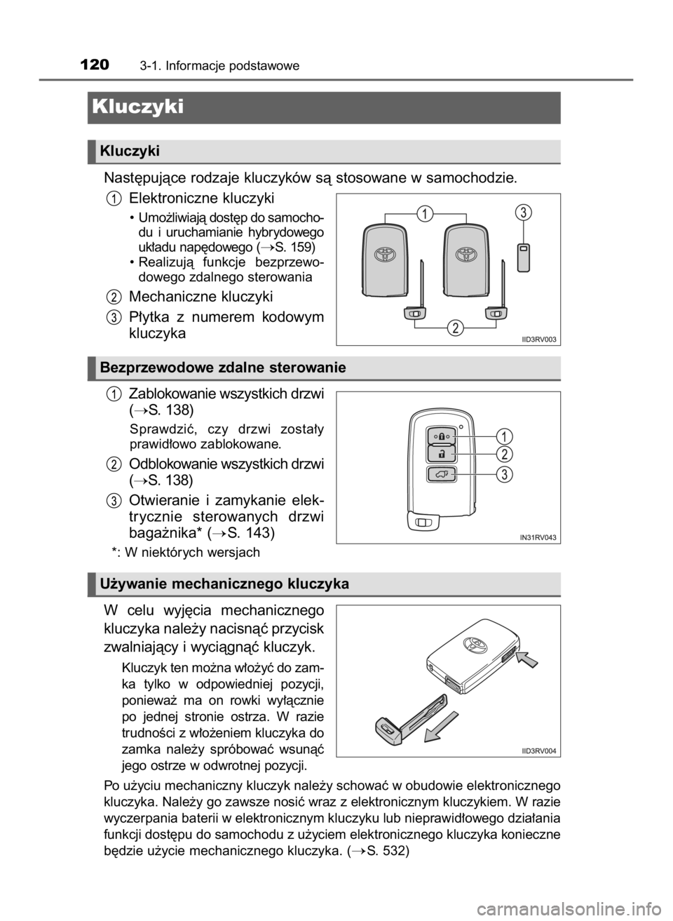 TOYOTA RAV4 HYBRID 2017  Instrukcja obsługi (in Polish) Nast´pujàce rodzaje kluczyków sà stosowane w samochodzie.
Elektroniczne kluczyki
•  Umo˝liwiajà dost´p do samocho-
du  i uruchamianie  hybrydowego
uk∏adu nap´dowego (
S. 159)
• Realizuj
