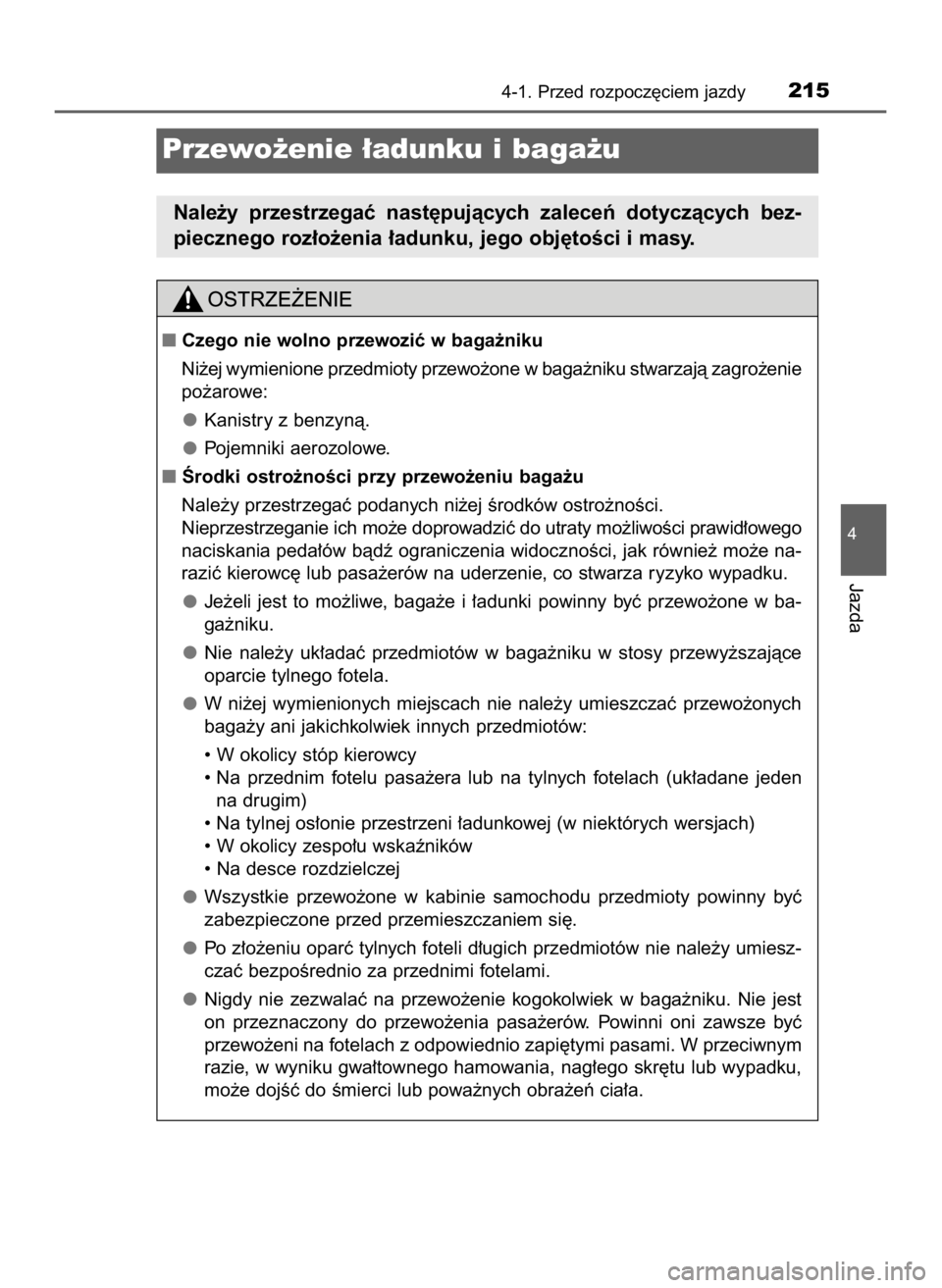 TOYOTA RAV4 HYBRID 2017  Instrukcja obsługi (in Polish) 4-1. Przed rozpocz´ciem jazdy215
4
Jazda
Przewo˝enie ∏adunku i baga˝u
Nale˝y  przestrzegaç  nast´pujàcych  zaleceƒ  dotyczàcych  bez-
piecznego roz∏o˝enia ∏adunku, jego obj´toÊci i m