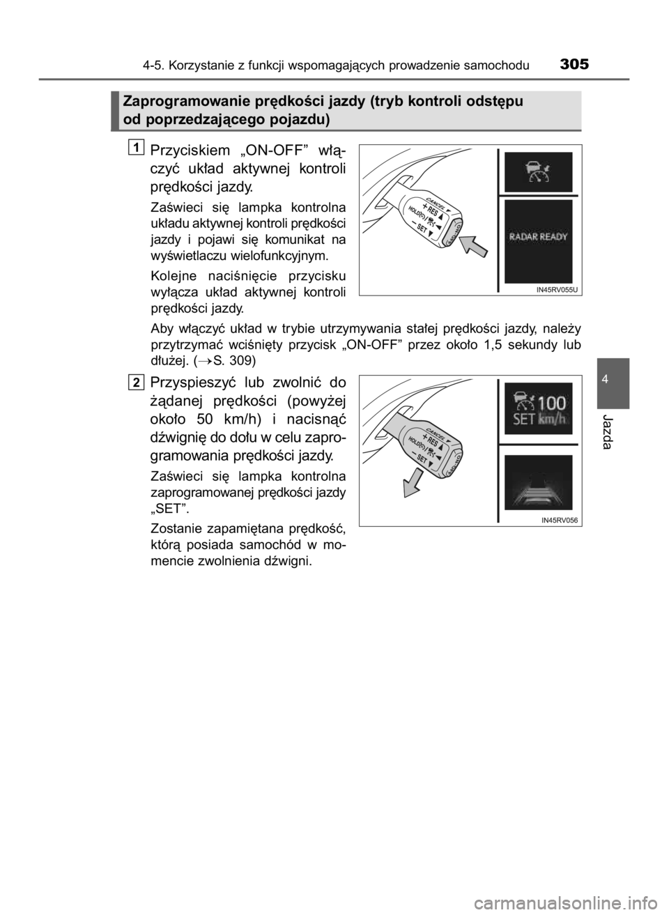 TOYOTA RAV4 HYBRID 2017  Instrukcja obsługi (in Polish) Przyciskiem  „ON-OFF”  w∏à-
czyç  uk∏ad  aktywnej  kontroli
pr´dkoÊci jazdy.
ZaÊwieci  si´  lampka  kontrolna
uk∏adu aktywnej kontroli pr´dkoÊci
jazdy  i pojawi  si´  komunikat  na
