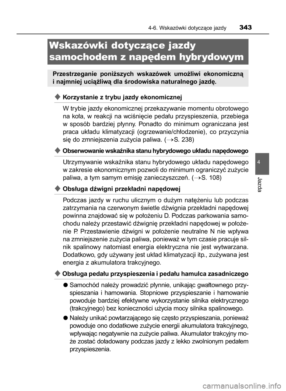 TOYOTA RAV4 HYBRID 2017  Instrukcja obsługi (in Polish) Korzystanie z trybu jazdy ekonomicznej
W trybie jazdy ekonomicznej przekazywanie momentu obrotowego
na  ko∏a,  w reakcji  na  wciÊni´cie  peda∏u  przyspieszenia,  przebiega
w sposób  bardziej 