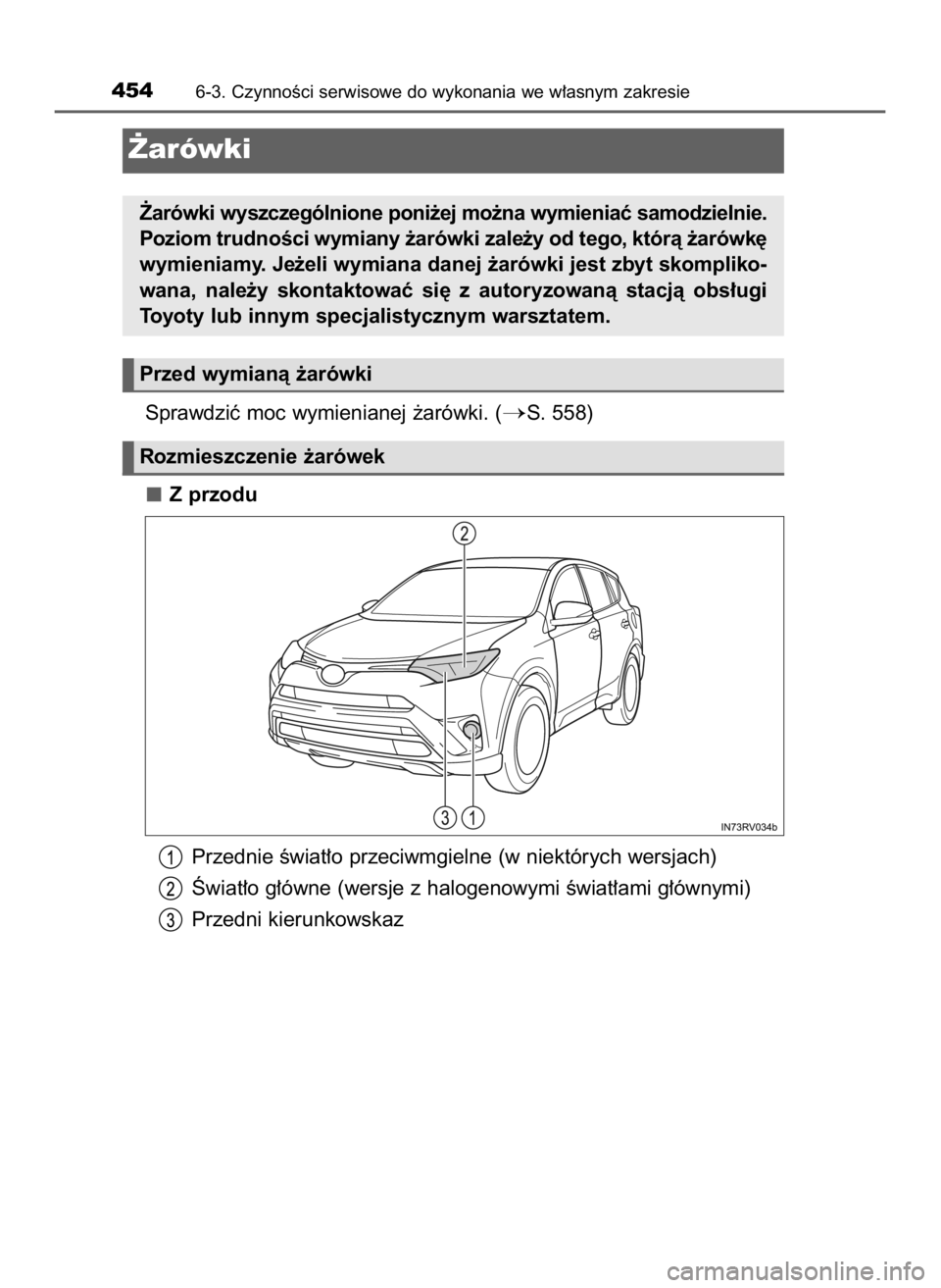 TOYOTA RAV4 HYBRID 2017  Instrukcja obsługi (in Polish) Sprawdziç moc wymienianej ˝arówki. (S. 558)
Z przodu
Przednie Êwiat∏o przeciwmgielne (w niektórych wersjach)
Âwiat∏o g∏ówne (wersje z halogenowymi Êwiat∏ami g∏ównymi)
Przedni kieru