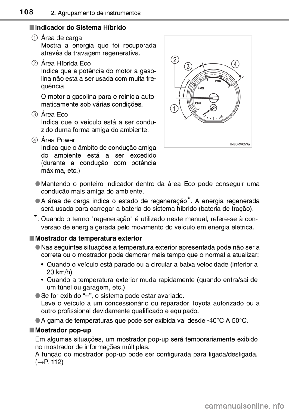 TOYOTA RAV4 HYBRID 2017  Manual de utilização (in Portuguese) 1082. Agrupamento de instrumentos
■Indicador do Sistema Híbrido
●Mantendo o ponteiro indicador dentro da área Eco pode conseguir uma
condução mais amiga do ambiente.
●A área de carga indica