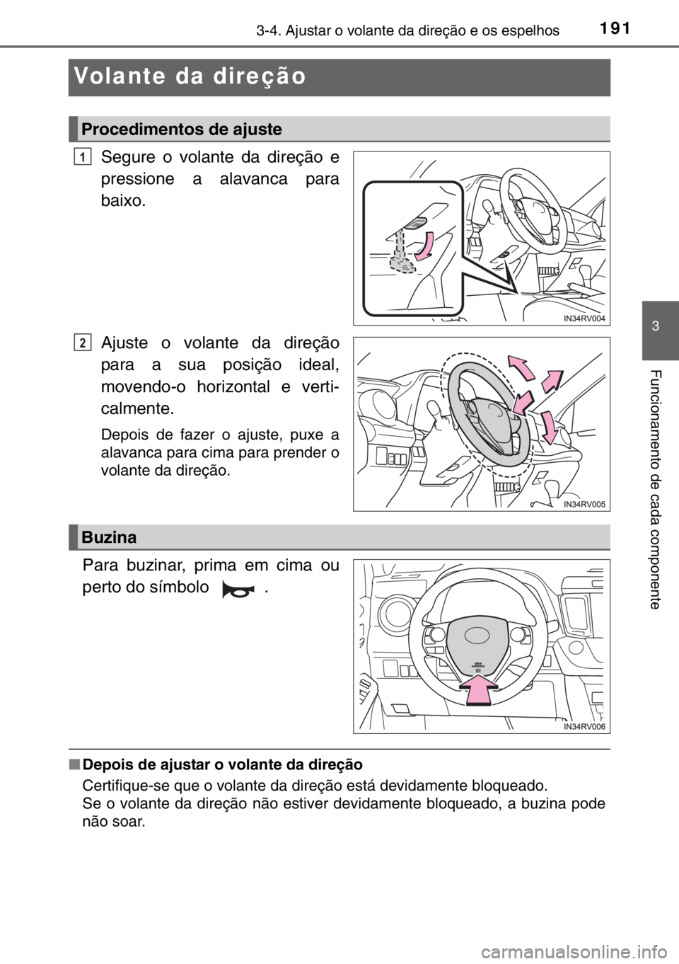 TOYOTA RAV4 HYBRID 2017  Manual de utilização (in Portuguese) 191
3
3-4. Ajustar o volante da direção e os espelhos
Funcionamento de cada componente
Volante da direção
Segure o volante da direção e
pressione a alavanca para
baixo.
Ajuste o volante da dire