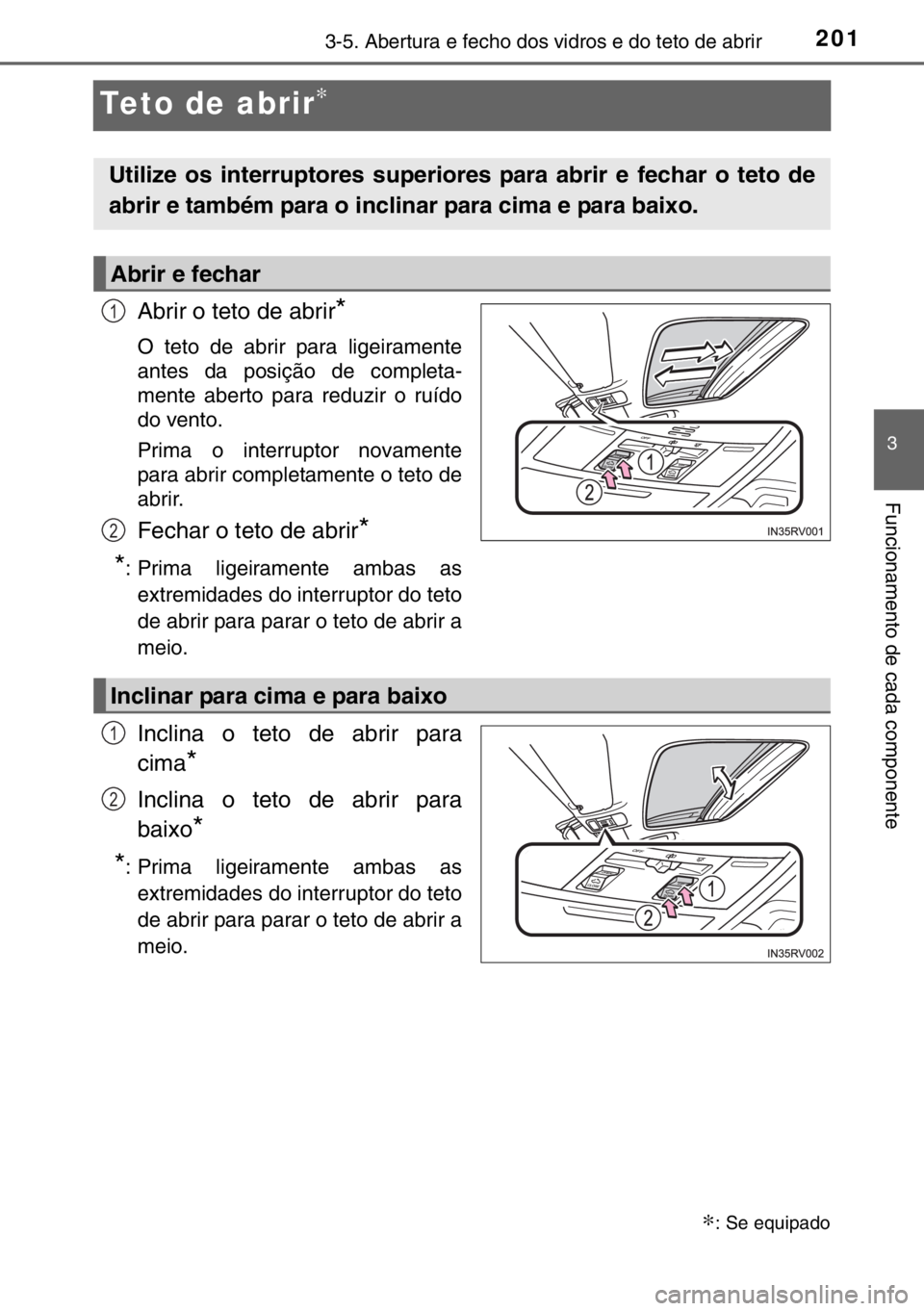 TOYOTA RAV4 HYBRID 2017 Manual de utilização (in Portuguese) 201
3
3-5. Abertura e fecho dos vidros e do teto de abrir
Funcionamento de cada componente
Teto de abrir∗
Abrir o teto de abrir*
O teto de abrir para ligeiramente
antes da posição de completa-
men TOYOTA RAV4 HYBRID 2017 Manual de utilização (in Portuguese) 201
3
3-5. Abertura e fecho dos vidros e do teto de abrir
Funcionamento de cada componente
Teto de abrir∗
Abrir o teto de abrir*
O teto de abrir para ligeiramente
antes da posição de completa-
men