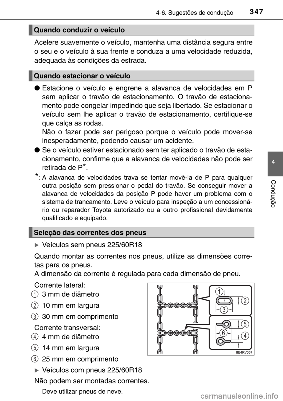 TOYOTA RAV4 HYBRID 2017  Manual de utilização (in Portuguese) 3474-6. Sugestões de condução
4
Condução
Acelere suavemente o veículo, mantenha uma distância segura entre
o seu e o veículo à sua frente e conduza a uma velocidade reduzida,
adequada às con