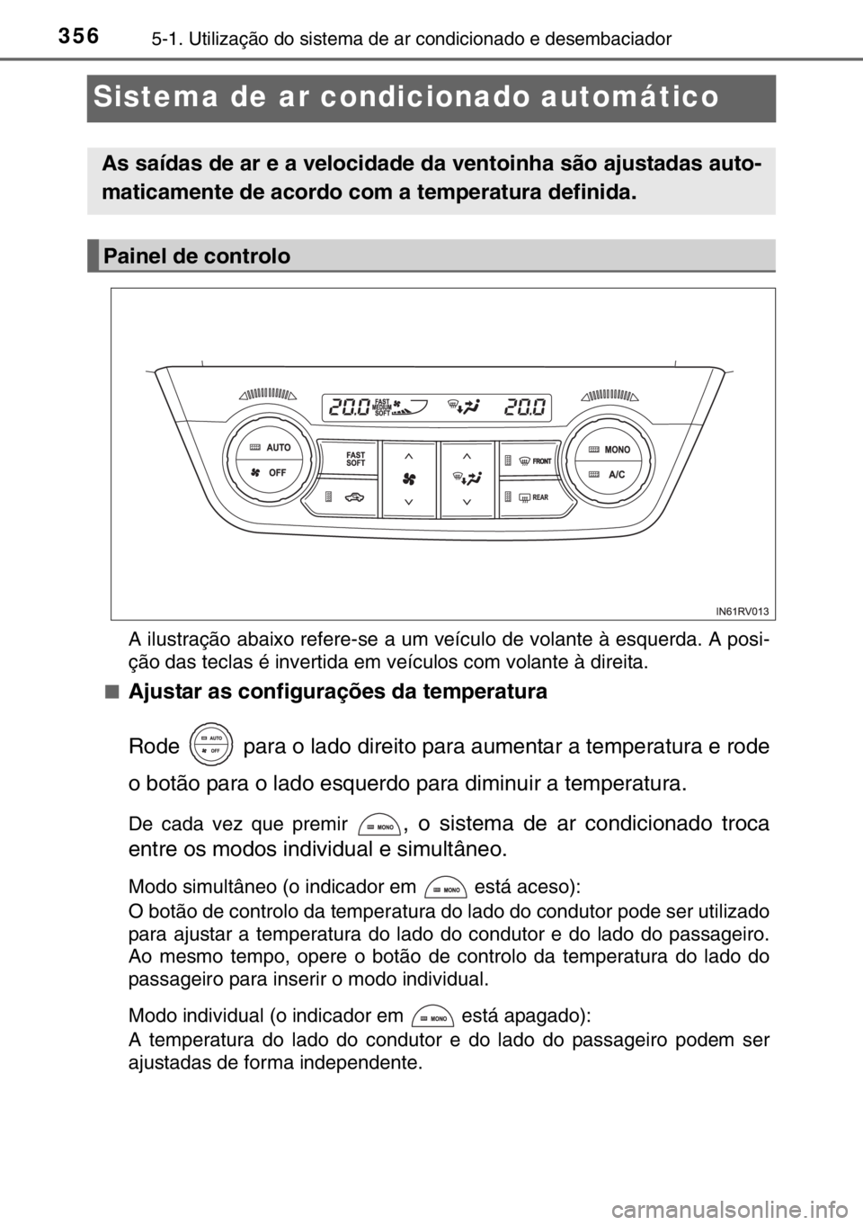 TOYOTA RAV4 HYBRID 2017  Manual de utilização (in Portuguese) 3565-1. Utilização do sistema de ar condicionado e desembaciador
Sistema de ar condicionado automático
A ilustração abaixo refere-se a um veículo de volante à esquerda. A posi-
ção das teclas