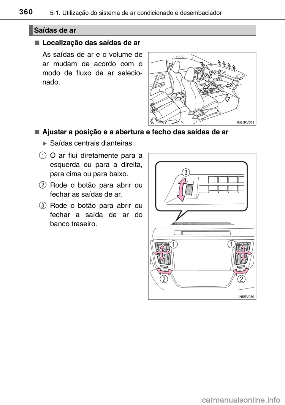 TOYOTA RAV4 HYBRID 2017  Manual de utilização (in Portuguese) 3605-1. Utilização do sistema de ar condicionado e desembaciador
■Localização das saídas de ar
As saídas de ar e o volume de
ar mudam de acordo com o
modo de fluxo de ar selecio-
nado.
■Ajus