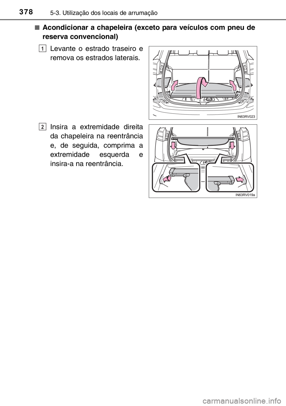 TOYOTA RAV4 HYBRID 2017  Manual de utilização (in Portuguese) 3785-3. Utilização dos locais de arrumação
■Acondicionar a chapeleira (exceto para veículos com pneu de
reserva convencional)
Levante o estrado traseiro e
remova os estrados laterais.
Insira a 