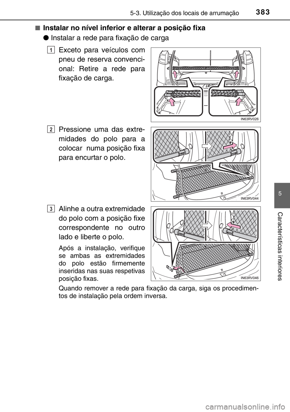 TOYOTA RAV4 HYBRID 2017 Manual de utilização (in Portuguese) 3835-3. Utilização dos locais de arrumação
5
Características interiores
■Instalar no nível inferior e alterar a posição fixa
●Instalar a rede para fixação de carga
Exceto para veículos TOYOTA RAV4 HYBRID 2017 Manual de utilização (in Portuguese) 3835-3. Utilização dos locais de arrumação
5
Características interiores
■Instalar no nível inferior e alterar a posição fixa
●Instalar a rede para fixação de carga
Exceto para veículos