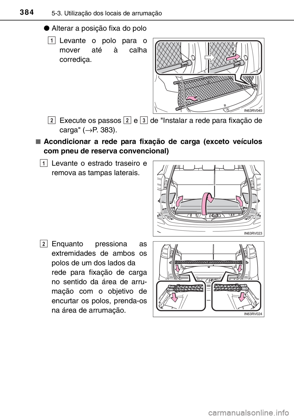 TOYOTA RAV4 HYBRID 2017 Manual de utilização (in Portuguese) 3845-3. Utilização dos locais de arrumação
●Alterar a posição fixa do polo
Levante o polo para o
mover até à calha
corrediça.
Execute os passos e de "Instalar a rede para fixação TOYOTA RAV4 HYBRID 2017 Manual de utilização (in Portuguese) 3845-3. Utilização dos locais de arrumação
●Alterar a posição fixa do polo
Levante o polo para o
mover até à calha
corrediça.
Execute os passos e de "Instalar a rede para fixação