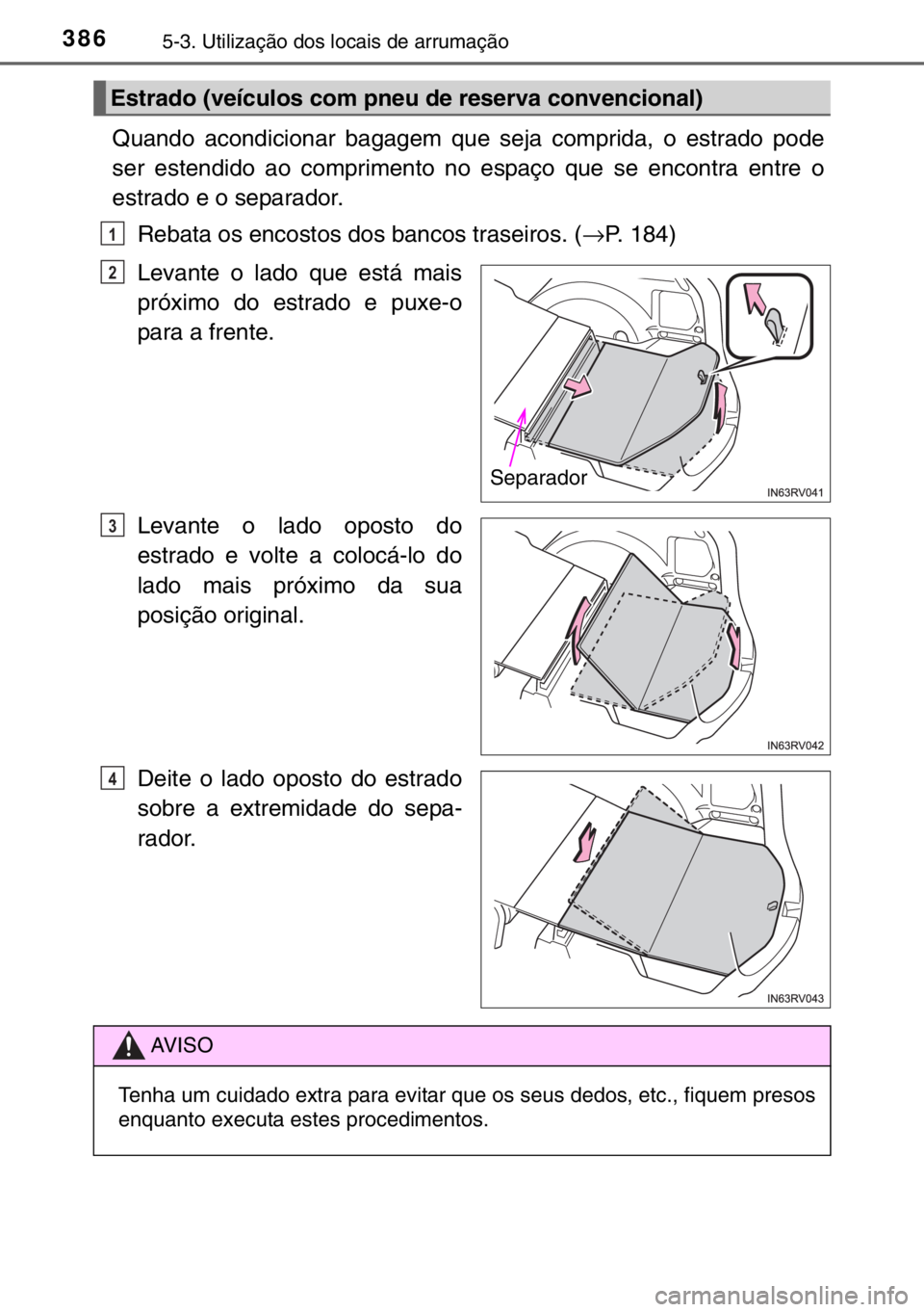 TOYOTA RAV4 HYBRID 2017 Manual de utilização (in Portuguese) 3865-3. Utilização dos locais de arrumação
Quando acondicionar bagagem que seja comprida, o estrado pode
ser estendido ao comprimento no espaço que se encontra entre o
estrado e o separador.
Reba TOYOTA RAV4 HYBRID 2017 Manual de utilização (in Portuguese) 3865-3. Utilização dos locais de arrumação
Quando acondicionar bagagem que seja comprida, o estrado pode
ser estendido ao comprimento no espaço que se encontra entre o
estrado e o separador.
Reba