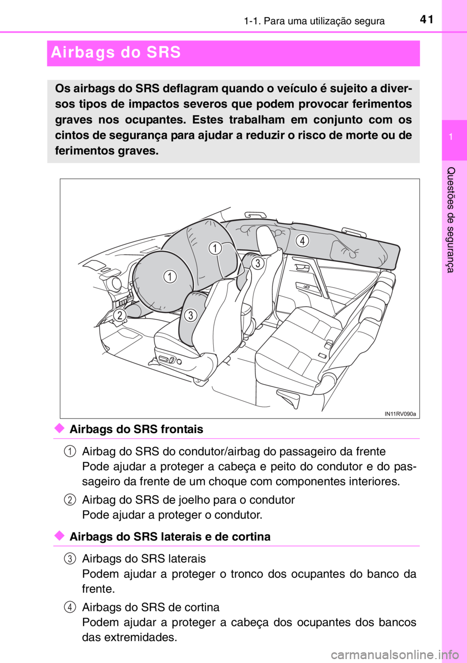 TOYOTA RAV4 HYBRID 2017 Manual de utilização (in Portuguese) 411-1. Para uma utilização segura
1
Questões de segurança
Airbags do SRS
◆Airbags do SRS frontais
Airbag do SRS do condutor/airbag do passageiro da frente
Pode ajudar a proteger a cabeça e peit TOYOTA RAV4 HYBRID 2017 Manual de utilização (in Portuguese) 411-1. Para uma utilização segura
1
Questões de segurança
Airbags do SRS
◆Airbags do SRS frontais
Airbag do SRS do condutor/airbag do passageiro da frente
Pode ajudar a proteger a cabeça e peit
