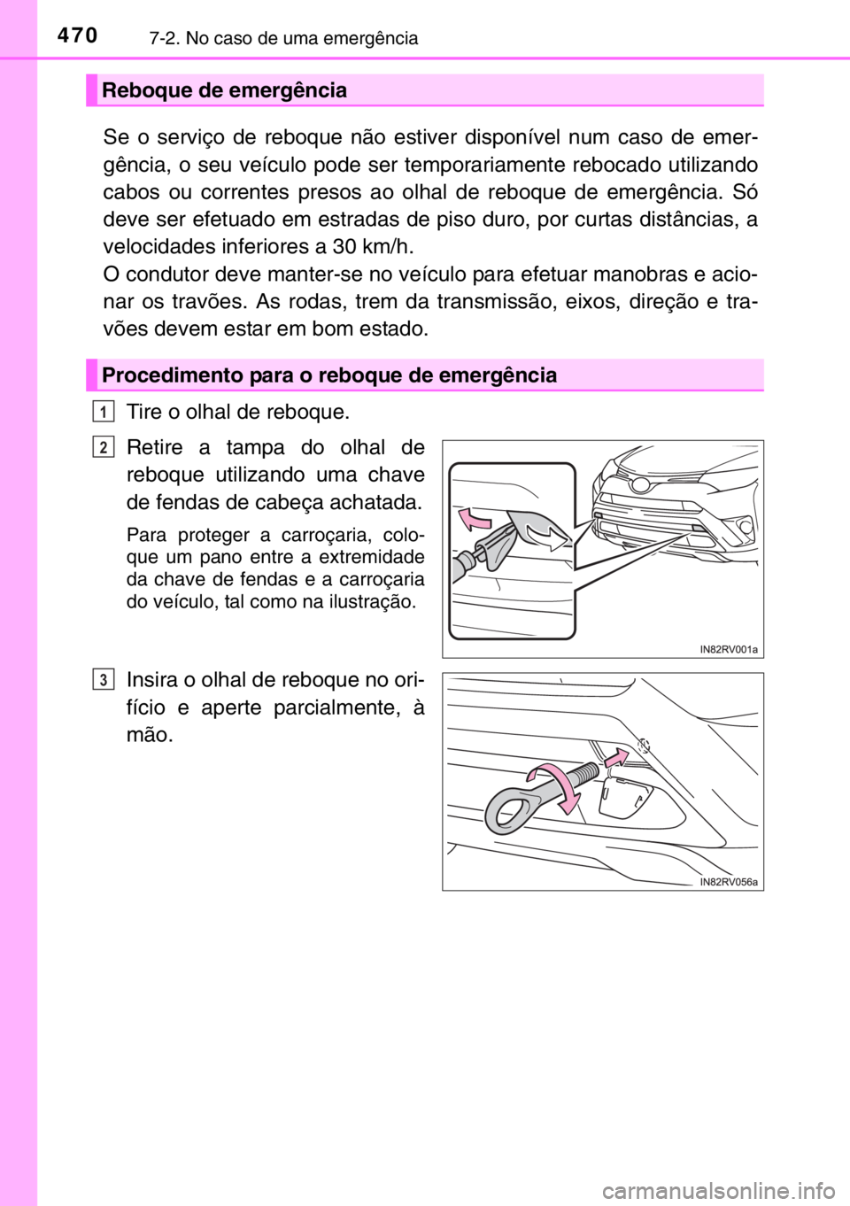 TOYOTA RAV4 HYBRID 2017 Manual de utilização (in Portuguese) 4707-2. No caso de uma emergência
Se o serviço de reboque não estiver disponível num caso de emer-
gência, o seu veículo pode ser temporariamente rebocado utilizando
cabos ou correntes presos ao TOYOTA RAV4 HYBRID 2017 Manual de utilização (in Portuguese) 4707-2. No caso de uma emergência
Se o serviço de reboque não estiver disponível num caso de emer-
gência, o seu veículo pode ser temporariamente rebocado utilizando
cabos ou correntes presos ao