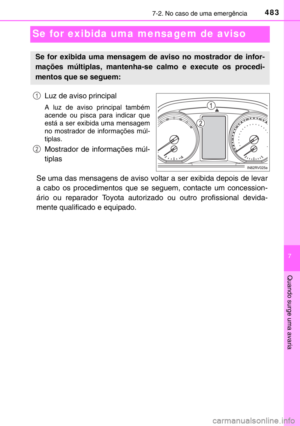 TOYOTA RAV4 HYBRID 2017 Manual de utilização (in Portuguese) 4837-2. No caso de uma emergência
7
Quando surge uma avaria
Se for exibida uma mensagem de aviso
Luz de aviso principal
A luz de aviso principal também
acende ou pisca para indicar que
está a ser e TOYOTA RAV4 HYBRID 2017 Manual de utilização (in Portuguese) 4837-2. No caso de uma emergência
7
Quando surge uma avaria
Se for exibida uma mensagem de aviso
Luz de aviso principal
A luz de aviso principal também
acende ou pisca para indicar que
está a ser e