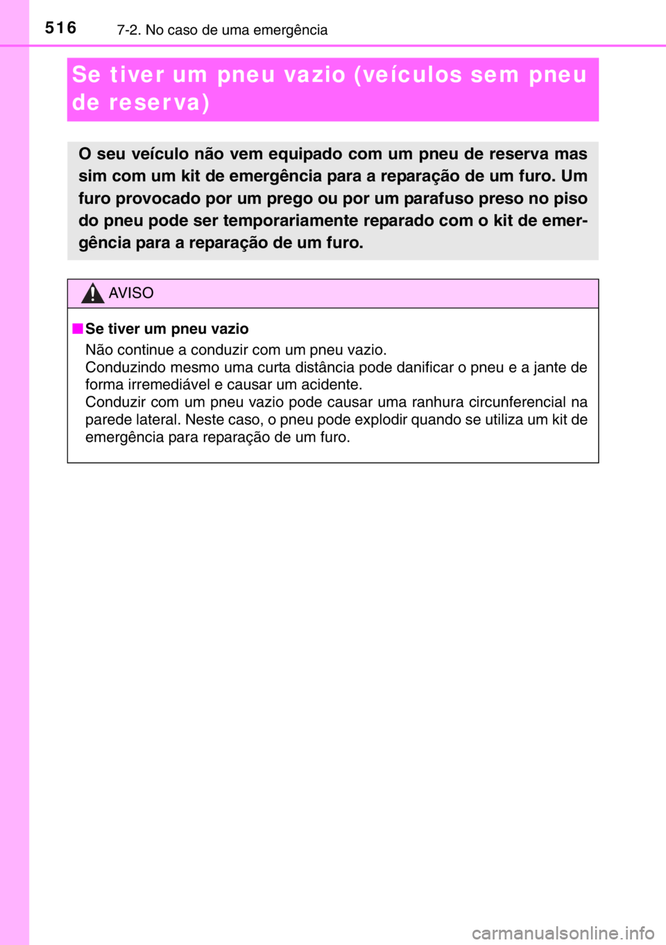 TOYOTA RAV4 HYBRID 2017 Manual de utilização (in Portuguese) 5167-2. No caso de uma emergência
Se tiver um pneu vazio (veículos sem pneu
de reser va)
O seu veículo não vem equipado com um pneu de reserva mas
sim com um kit de emergência para a reparação TOYOTA RAV4 HYBRID 2017 Manual de utilização (in Portuguese) 5167-2. No caso de uma emergência
Se tiver um pneu vazio (veículos sem pneu
de reser va)
O seu veículo não vem equipado com um pneu de reserva mas
sim com um kit de emergência para a reparação