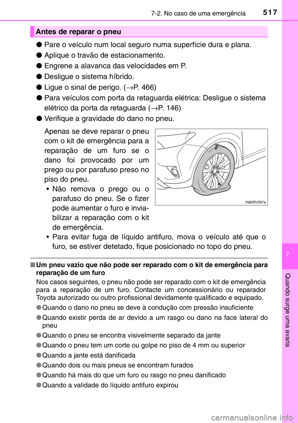 TOYOTA RAV4 HYBRID 2017 Manual de utilização (in Portuguese) 5177-2. No caso de uma emergência
7
Quando surge uma avaria
●Pare o veículo num local seguro numa superfície dura e plana.
●Aplique o travão de estacionamento.
●Engrene a alavanca das veloc TOYOTA RAV4 HYBRID 2017 Manual de utilização (in Portuguese) 5177-2. No caso de uma emergência
7
Quando surge uma avaria
●Pare o veículo num local seguro numa superfície dura e plana.
●Aplique o travão de estacionamento.
●Engrene a alavanca das veloc