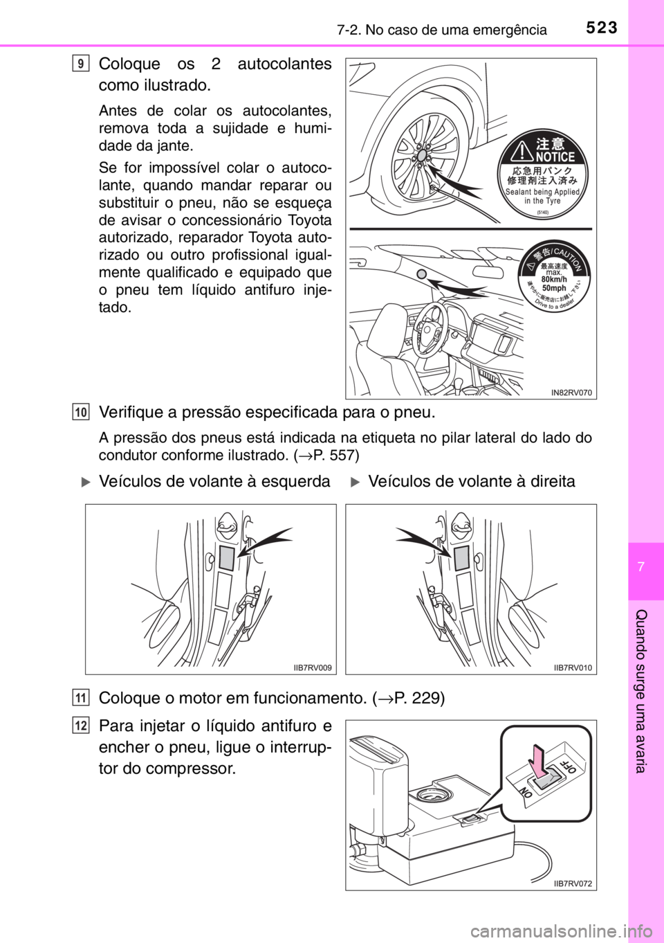TOYOTA RAV4 HYBRID 2017 Manual de utilização (in Portuguese) 5237-2. No caso de uma emergência
7
Quando surge uma avaria
Coloque os 2 autocolantes
como ilustrado.
Antes de colar os autocolantes,
remova toda a sujidade e humi-
dade da jante.
Se for impossível TOYOTA RAV4 HYBRID 2017 Manual de utilização (in Portuguese) 5237-2. No caso de uma emergência
7
Quando surge uma avaria
Coloque os 2 autocolantes
como ilustrado.
Antes de colar os autocolantes,
remova toda a sujidade e humi-
dade da jante.
Se for impossível