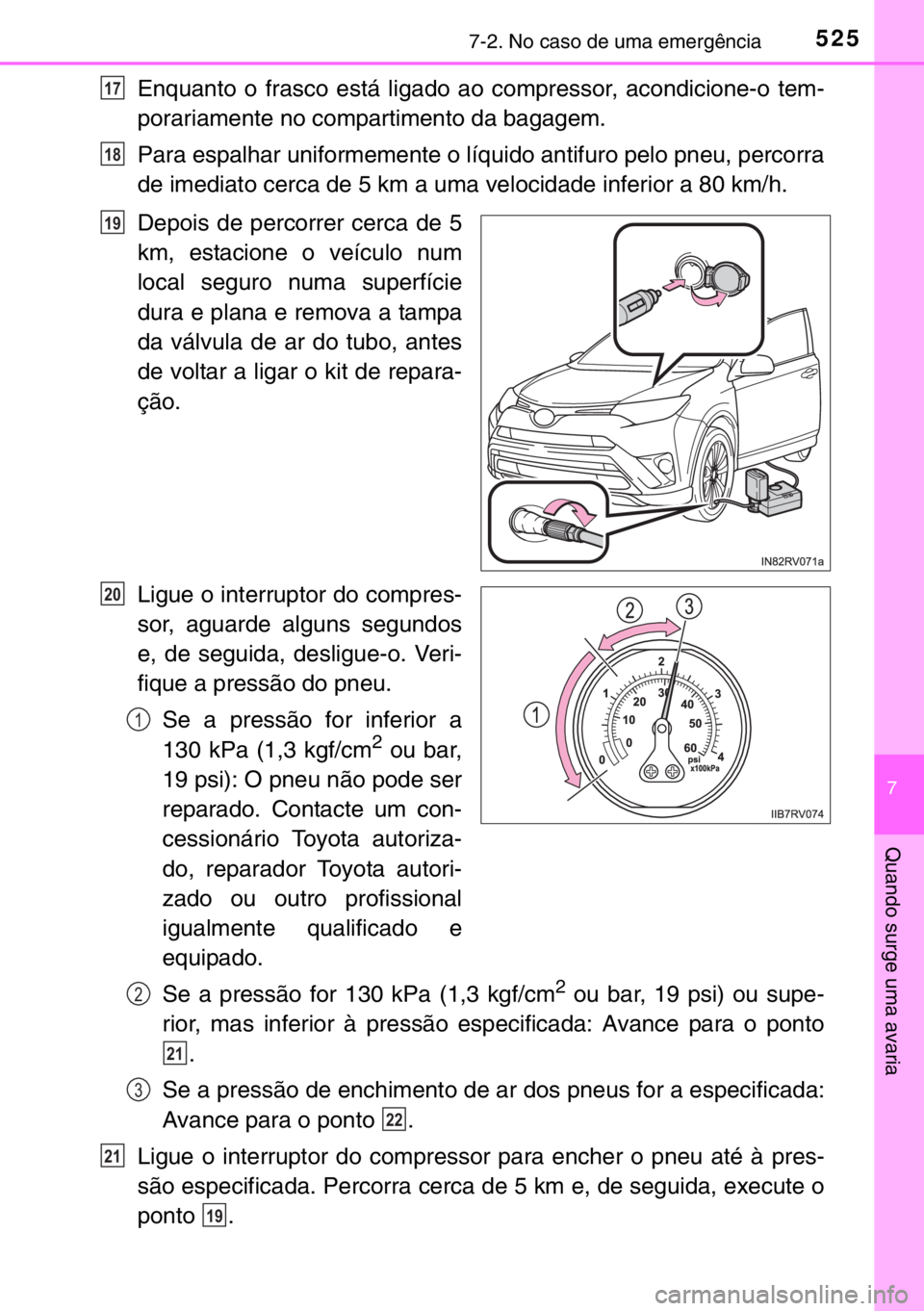 TOYOTA RAV4 HYBRID 2017 Manual de utilização (in Portuguese) 5257-2. No caso de uma emergência
7
Quando surge uma avaria
Enquanto o frasco está ligado ao compressor, acondicione-o tem-
porariamente no compartimento da bagagem.
Para espalhar uniformemente o l TOYOTA RAV4 HYBRID 2017 Manual de utilização (in Portuguese) 5257-2. No caso de uma emergência
7
Quando surge uma avaria
Enquanto o frasco está ligado ao compressor, acondicione-o tem-
porariamente no compartimento da bagagem.
Para espalhar uniformemente o l