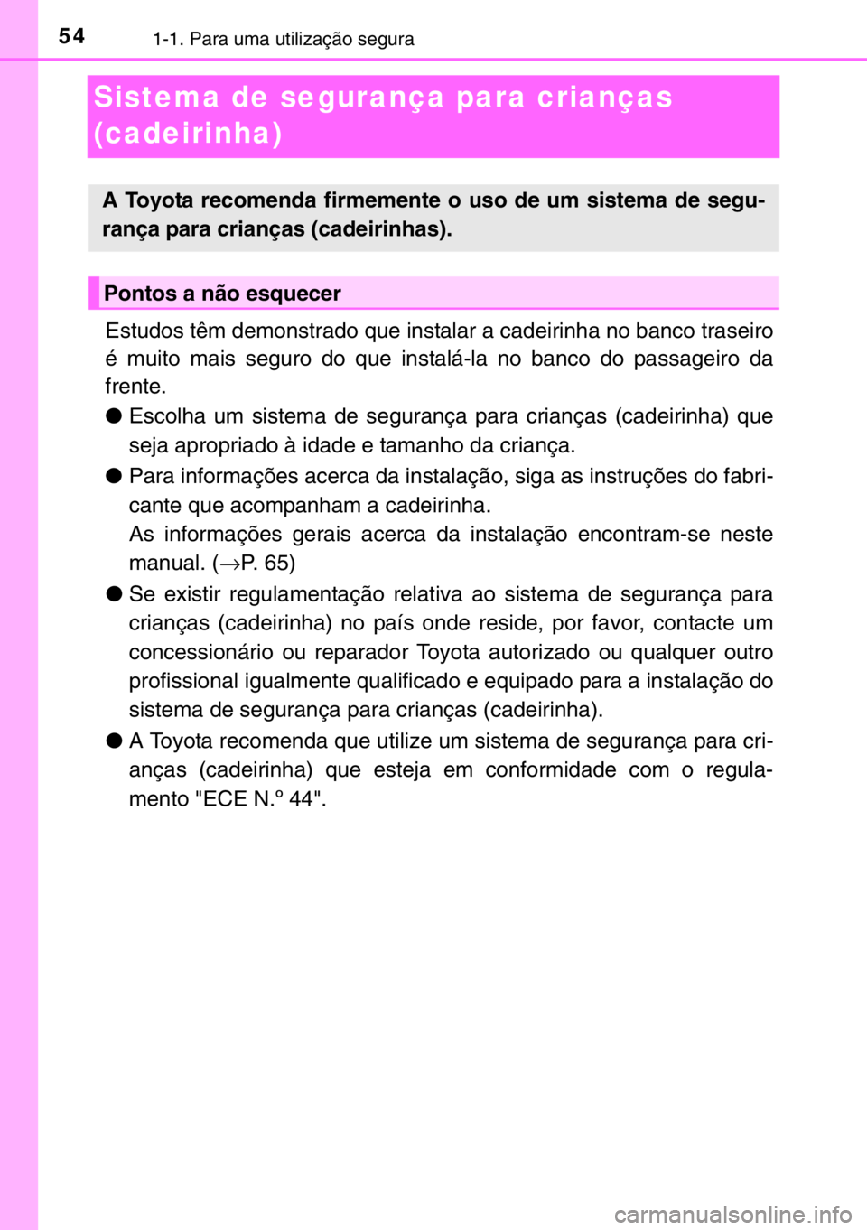 TOYOTA RAV4 HYBRID 2017 Manual de utilização (in Portuguese) 541-1. Para uma utilização segura
Sistema de segurança para crianças
(cadeirinha)
Estudos têm demonstrado que instalar a cadeirinha no banco traseiro
é muito mais seguro do que instalá-la no b TOYOTA RAV4 HYBRID 2017 Manual de utilização (in Portuguese) 541-1. Para uma utilização segura
Sistema de segurança para crianças
(cadeirinha)
Estudos têm demonstrado que instalar a cadeirinha no banco traseiro
é muito mais seguro do que instalá-la no b