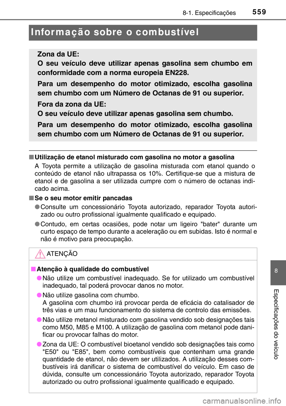 TOYOTA RAV4 HYBRID 2017 Manual de utilização (in Portuguese) 5598-1. Especificações
8
Especificações do veículo
Infor mação sobre o combustível
■Utilização de etanol misturado com gasolina no motor a gasolina
A Toyota permite a utilização de gasol TOYOTA RAV4 HYBRID 2017 Manual de utilização (in Portuguese) 5598-1. Especificações
8
Especificações do veículo
Infor mação sobre o combustível
■Utilização de etanol misturado com gasolina no motor a gasolina
A Toyota permite a utilização de gasol
