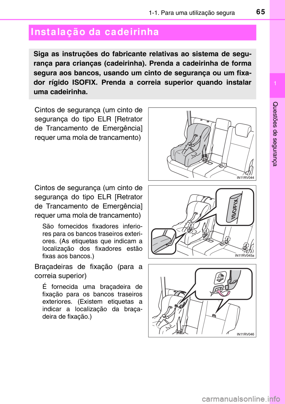 TOYOTA RAV4 HYBRID 2017  Manual de utilização (in Portuguese) 651-1. Para uma utilização segura
1
Questões de segurança
Instalação da cadeirinha
Cintos de segurança (um cinto de
segurança do tipo ELR [Retrator
de Trancamento de Emergência]
requer uma mo