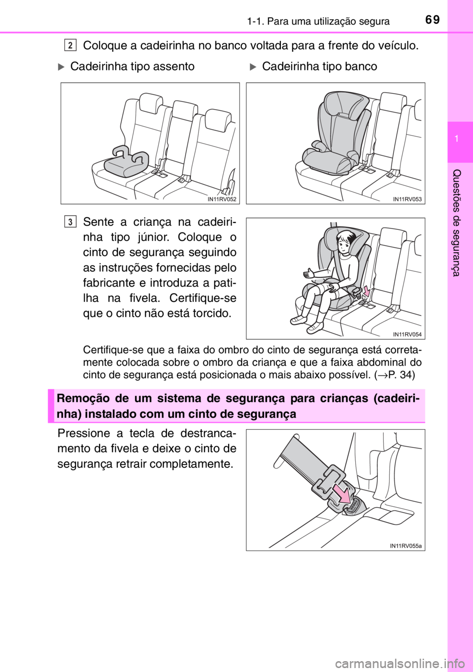 TOYOTA RAV4 HYBRID 2017 Manual de utilização (in Portuguese) 691-1. Para uma utilização segura
1
Questões de segurança
Coloque a cadeirinha no banco voltada para a frente do veículo.
Sente a criança na cadeiri-
nha tipo júnior. Coloque o
cinto de seguran TOYOTA RAV4 HYBRID 2017 Manual de utilização (in Portuguese) 691-1. Para uma utilização segura
1
Questões de segurança
Coloque a cadeirinha no banco voltada para a frente do veículo.
Sente a criança na cadeiri-
nha tipo júnior. Coloque o
cinto de seguran