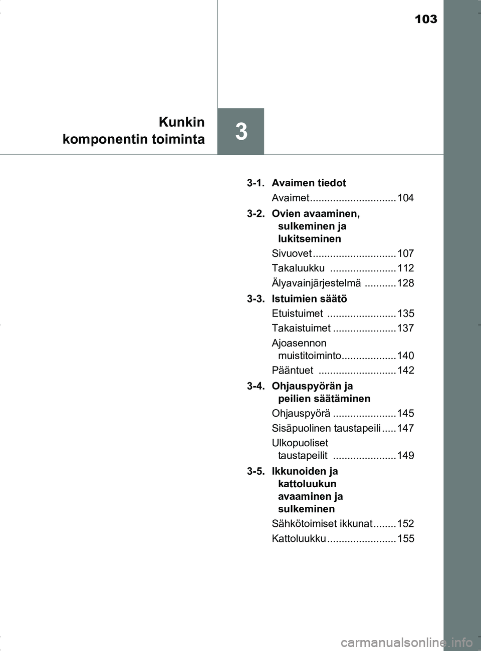 TOYOTA RAV4 HYBRID 2017  Omistajan Käsikirja (in Finnish) 103
3
Kunkin
komponentin toiminta
OM42B04FI 3-1. Avaimen tiedot
Avaimet .............................. 104
3-2. Ovien avaaminen,  sulkeminen ja 
lukitseminen
Sivuovet ............................. 107