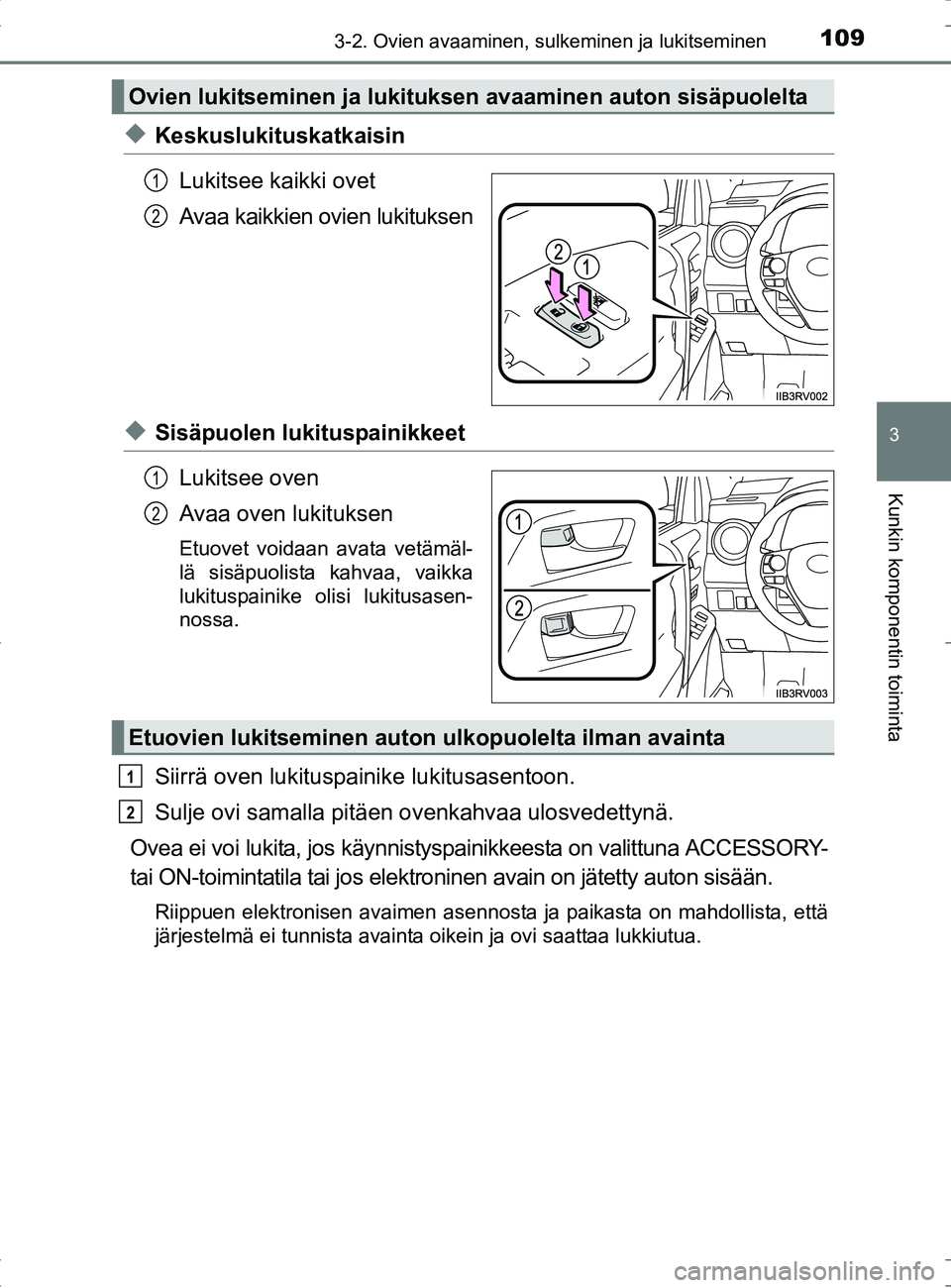 TOYOTA RAV4 HYBRID 2017  Omistajan Käsikirja (in Finnish) 1093-2. Ovien avaaminen, sulkeminen ja lukitseminen
3
Kunkin komponentin toiminta
OM42B04FI
◆KeskuslukituskatkaisinLukitsee kaikki ovet
Avaa kaikkien ovien lukituksen
◆Sisäpuolen lukituspainikkee