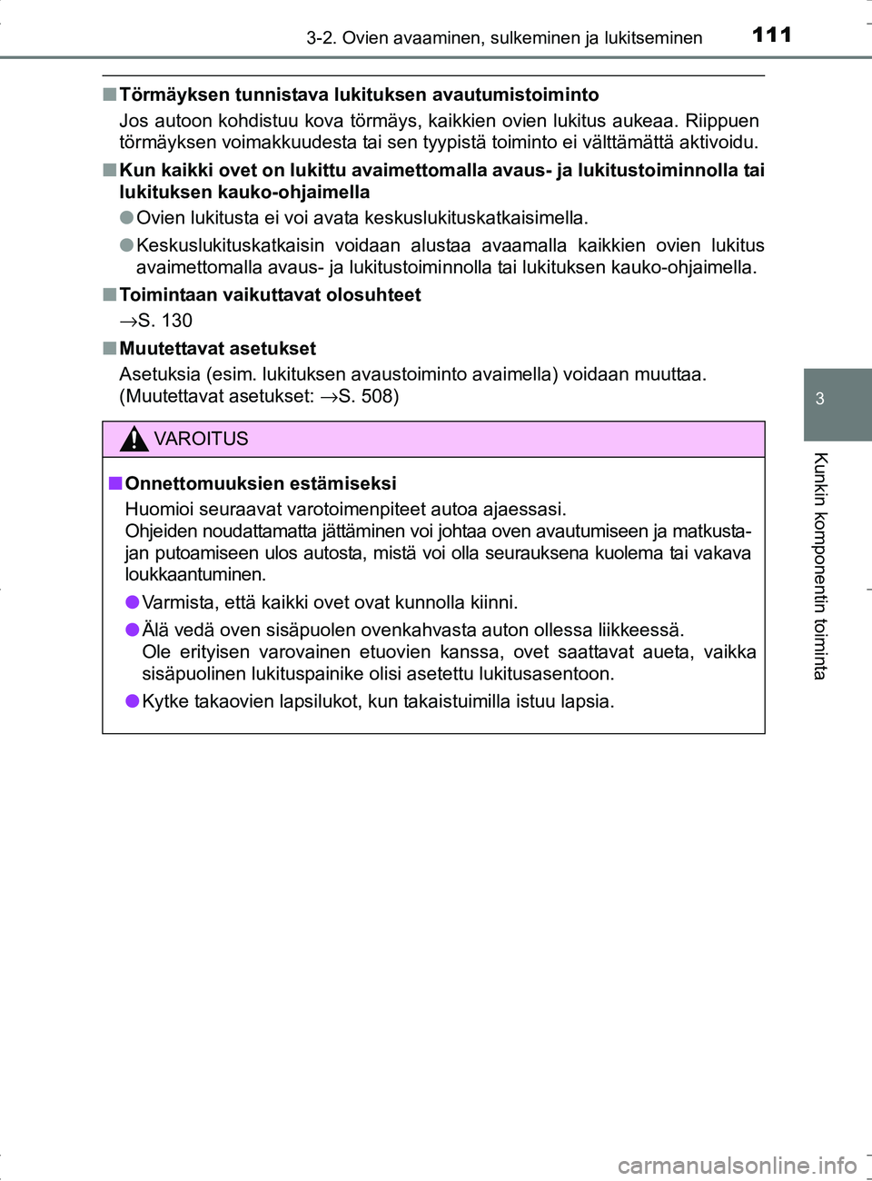 TOYOTA RAV4 HYBRID 2017  Omistajan Käsikirja (in Finnish) 1113-2. Ovien avaaminen, sulkeminen ja lukitseminen
3
Kunkin komponentin toiminta
OM42B04FI
■Törmäyksen tunnistava lukituksen avautumistoiminto
Jos autoon kohdistuu kova törmäys, kaikkien ovien 