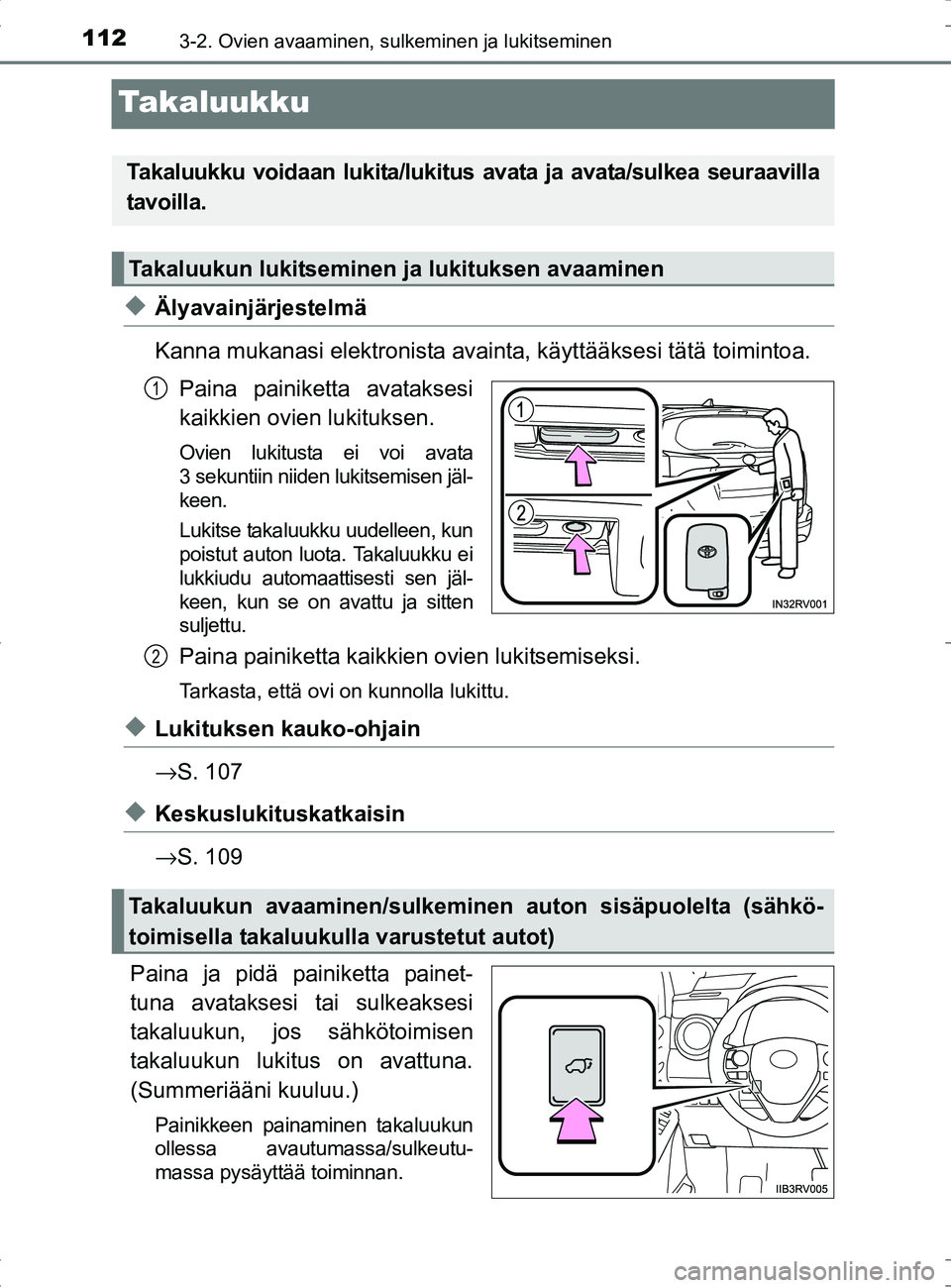 TOYOTA RAV4 HYBRID 2017  Omistajan Käsikirja (in Finnish) 1123-2. Ovien avaaminen, sulkeminen ja lukitseminen
OM42B04FI
Takaluukku
◆Älyavainjärjestelmä
Kanna mukanasi elektronista avainta, käyttääksesi tätä toimintoa.
Paina painiketta avataksesi
ka