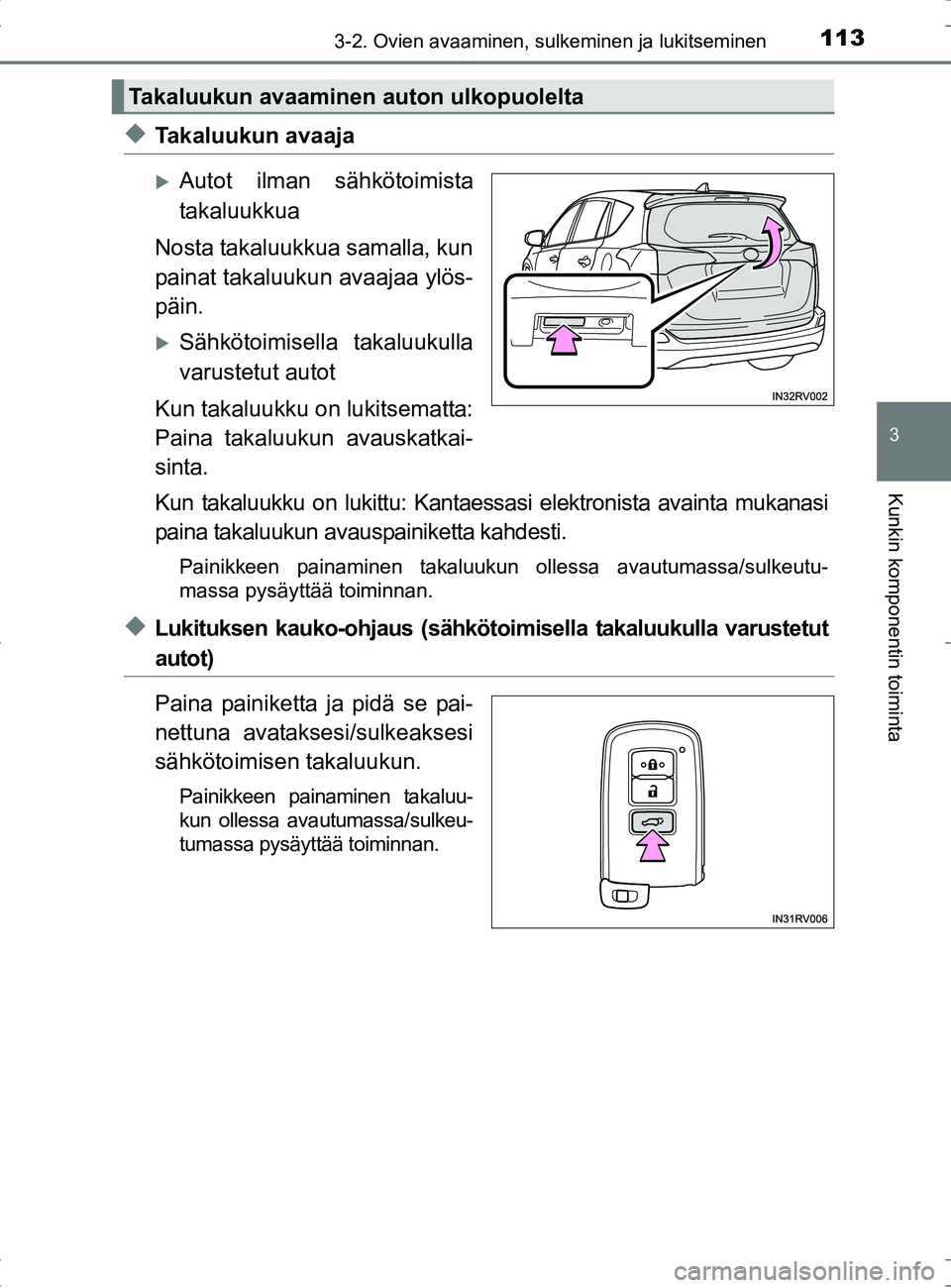 TOYOTA RAV4 HYBRID 2017  Omistajan Käsikirja (in Finnish) 1133-2. Ovien avaaminen, sulkeminen ja lukitseminen
3
Kunkin komponentin toiminta
OM42B04FI
◆Takaluukun avaaja
�XAutot ilman sähkötoimista
takaluukkua
Nosta takaluukkua samalla, kun
painat takaluu