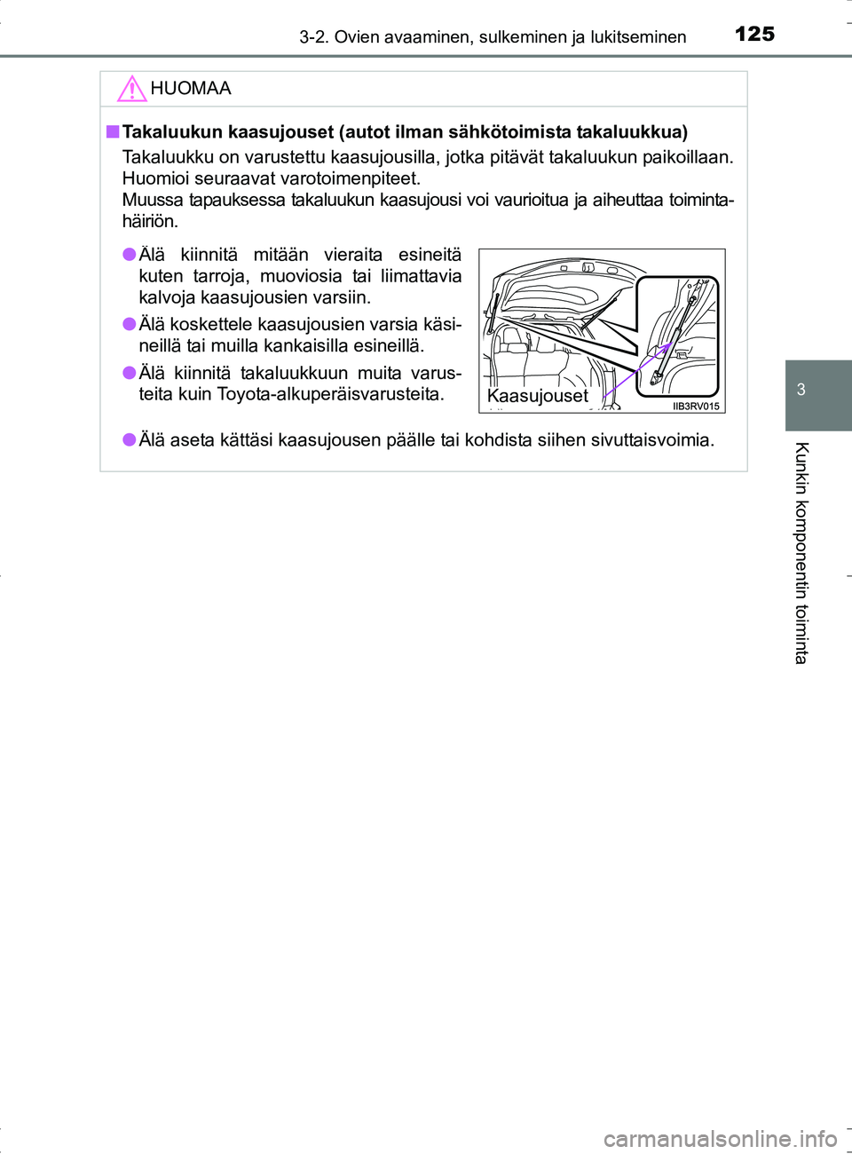 TOYOTA RAV4 HYBRID 2017  Omistajan Käsikirja (in Finnish) 1253-2. Ovien avaaminen, sulkeminen ja lukitseminen
3
Kunkin komponentin toiminta
OM42B04FI
HUOMAA
■Takaluukun kaasujouset (autot ilman sähkötoimista takaluukkua)
Takaluukku on varustettu kaasujou