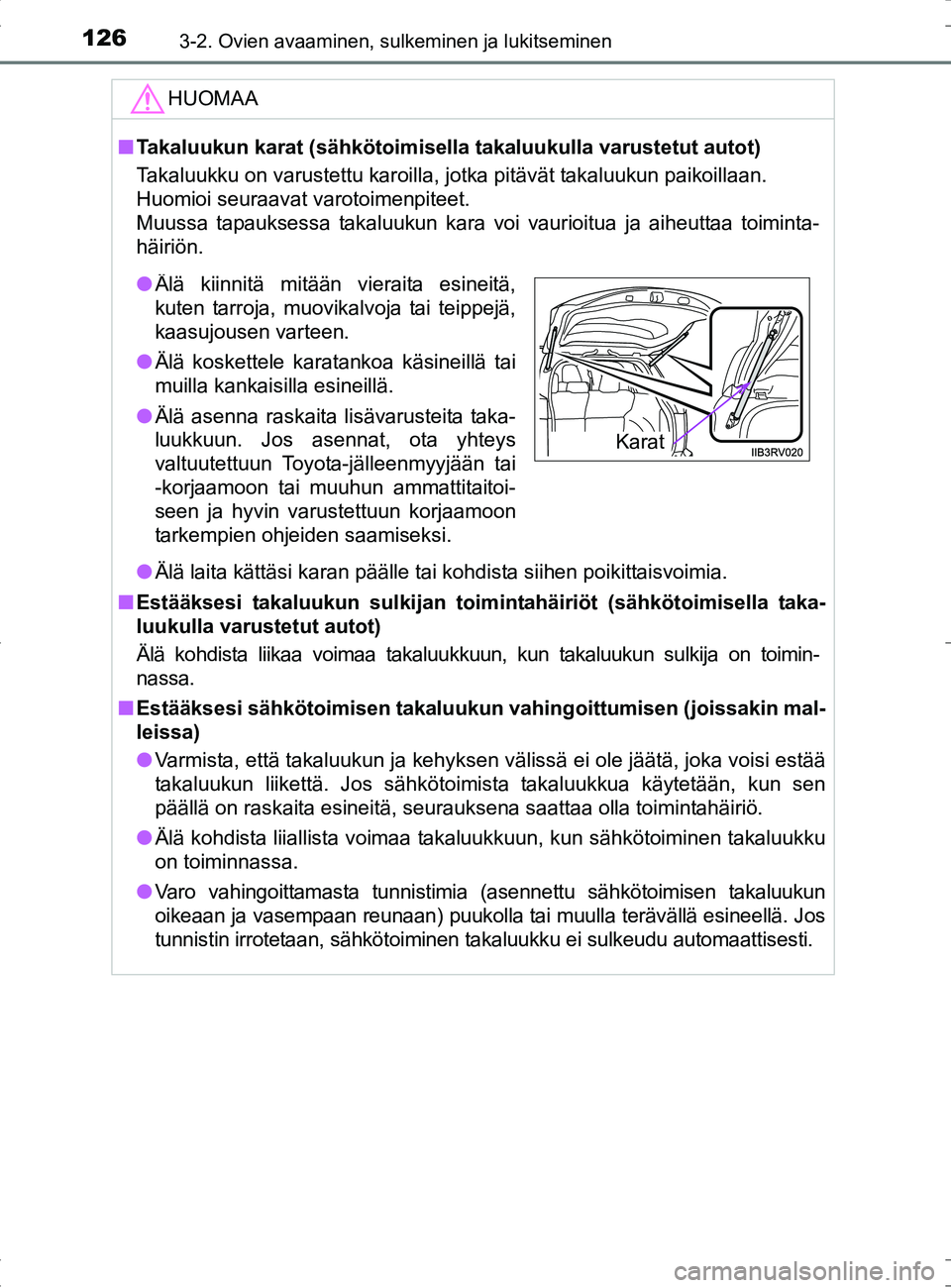 TOYOTA RAV4 HYBRID 2017  Omistajan Käsikirja (in Finnish) 1263-2. Ovien avaaminen, sulkeminen ja lukitseminen
OM42B04FI
HUOMAA
■Takaluukun karat (sähkötoimisella  takaluukulla varustetut autot)
Takaluukku on varustettu karoilla, jotka pitävät takaluuku