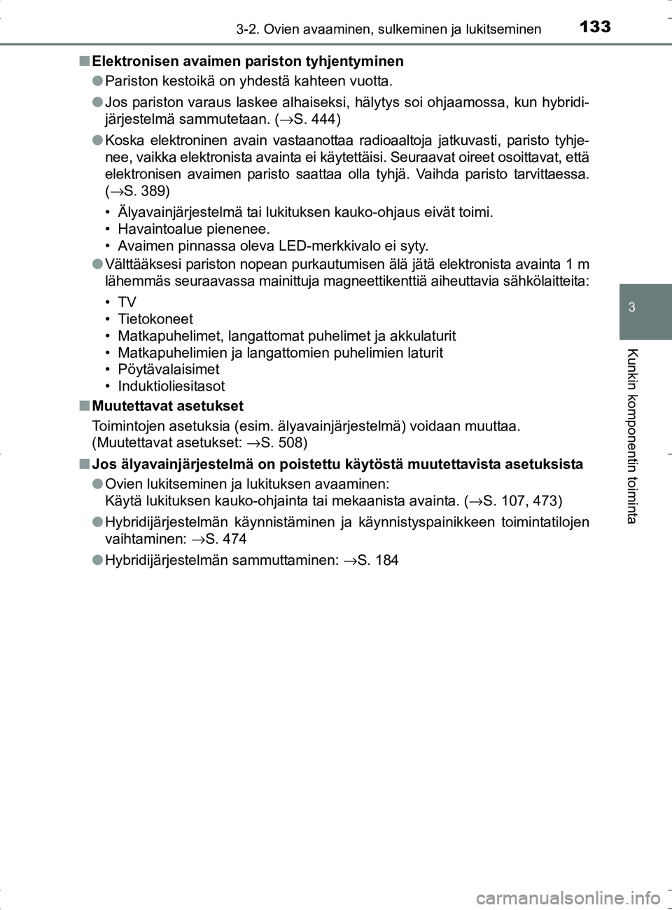 TOYOTA RAV4 HYBRID 2017  Omistajan Käsikirja (in Finnish) 1333-2. Ovien avaaminen, sulkeminen ja lukitseminen
3
Kunkin komponentin toiminta
OM42B04FI■
Elektronisen avaimen pariston tyhjentyminen
●Pariston kestoikä on yhdestä kahteen vuotta.
● Jos par