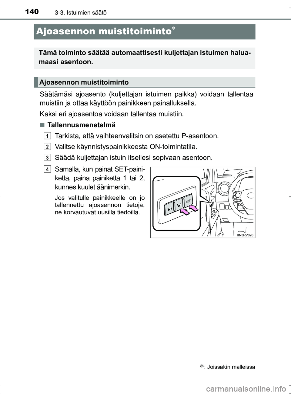 TOYOTA RAV4 HYBRID 2017  Omistajan Käsikirja (in Finnish) 1403-3. Istuimien säätö
OM42B04FI
Ajoasennon muistitoiminto∗
Säätämäsi ajoasento (kuljettajan istuimen paikka) voidaan tallentaa
muistiin ja ottaa käyttöön  painikkeen painalluksella.
Kaks