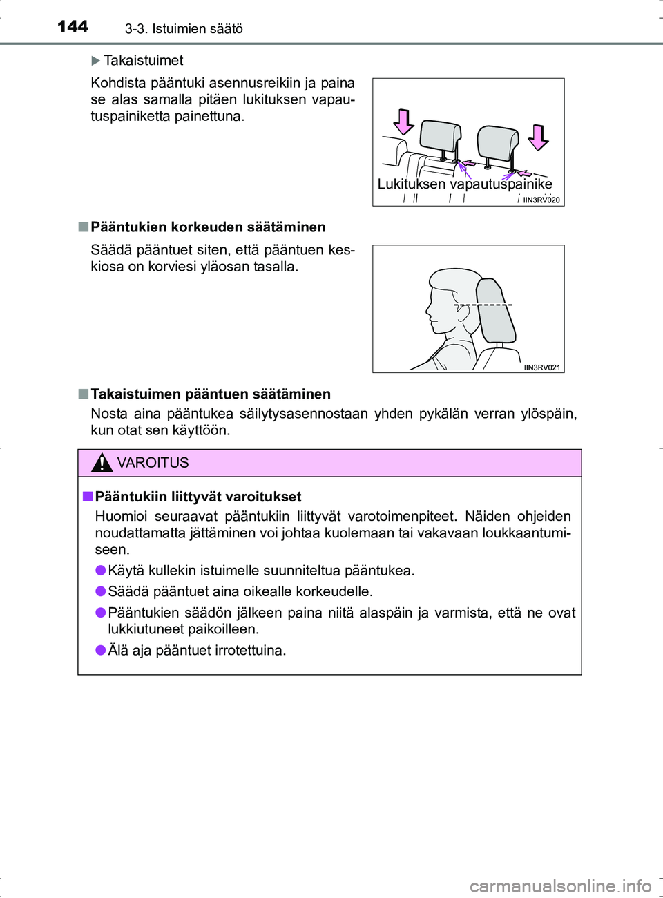 TOYOTA RAV4 HYBRID 2017  Omistajan Käsikirja (in Finnish) 1443-3. Istuimien säätö
OM42B04FI
�XTakaistuimet
■ Pääntukien korkeuden säätäminen
■ Takaistuimen pääntuen säätäminen
Nosta aina pääntukea säilytysasennostaan yhden pykälän verra