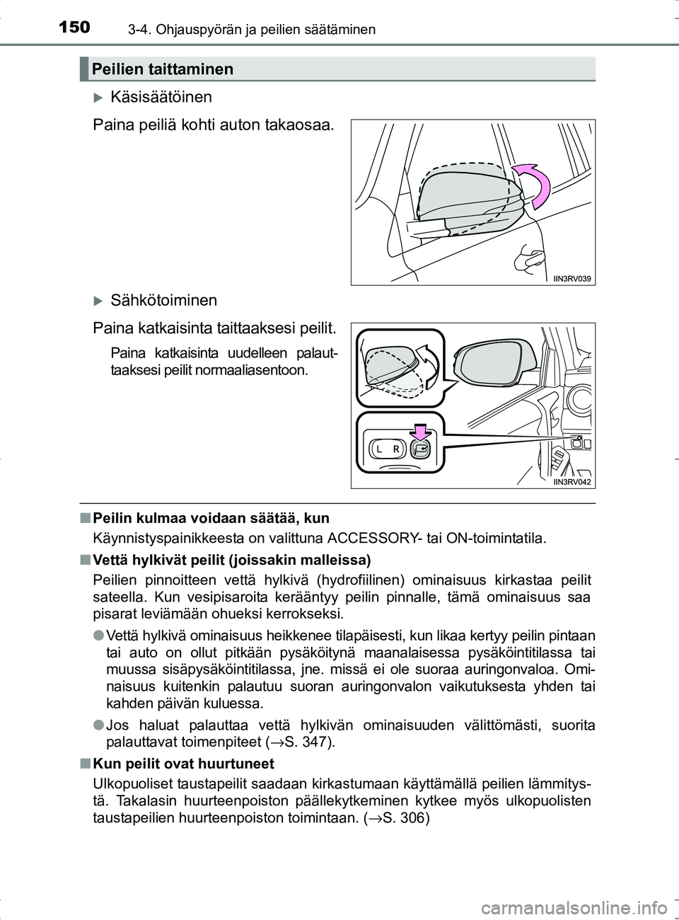 TOYOTA RAV4 HYBRID 2017  Omistajan Käsikirja (in Finnish) 1503-4. Ohjauspyörän ja peilien säätäminen
OM42B04FI
�XKäsisäätöinen
Paina peiliä kohti auton takaosaa.
�XSähkötoiminen
Paina katkaisinta taittaaksesi peilit.
Paina katkaisinta uudelleen p
