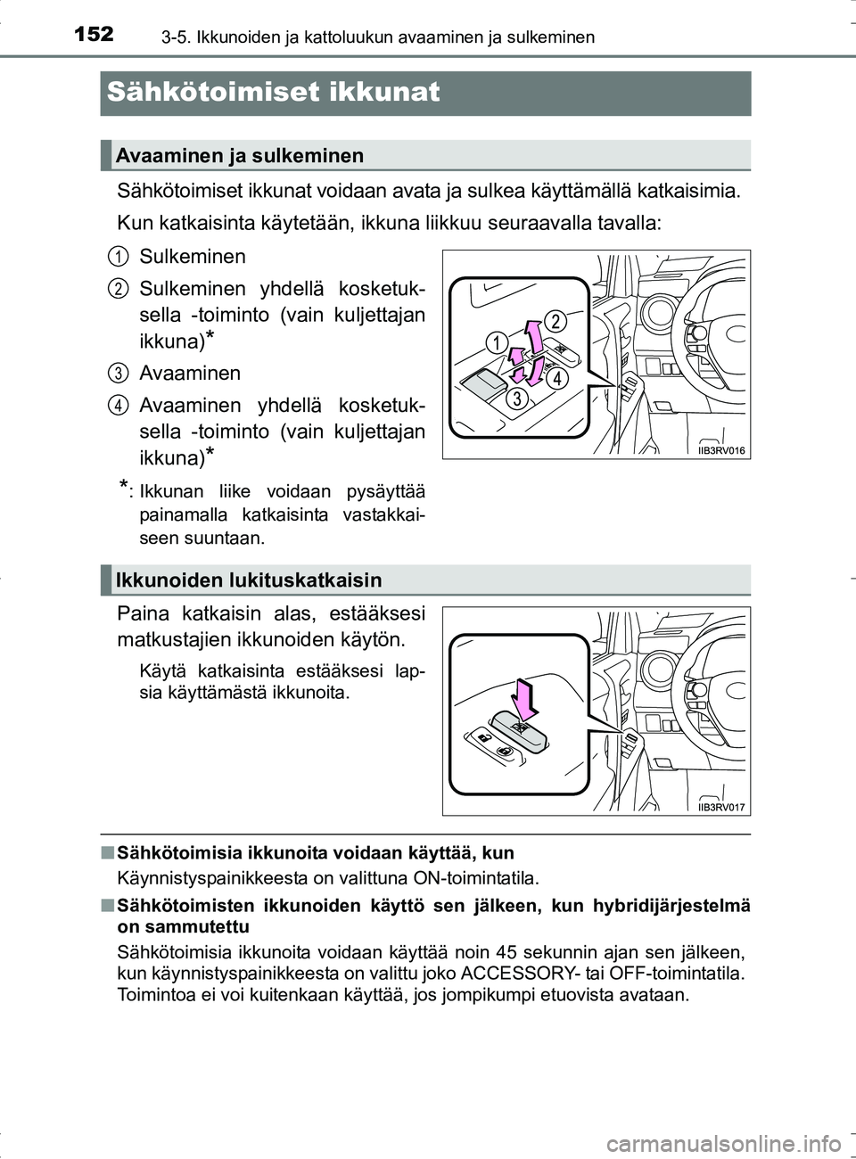 TOYOTA RAV4 HYBRID 2017 Omistajan Käsikirja (in Finnish) 1523-5. Ikkunoiden ja kattoluukun avaaminen ja sulkeminen
OM42B04FI
Sähkötoimiset ikkunat
Sähkötoimiset ikkunat voidaan avata ja sulkea käyttämällä katkaisimia.
Kun katkaisinta käytetään, i TOYOTA RAV4 HYBRID 2017 Omistajan Käsikirja (in Finnish) 1523-5. Ikkunoiden ja kattoluukun avaaminen ja sulkeminen
OM42B04FI
Sähkötoimiset ikkunat
Sähkötoimiset ikkunat voidaan avata ja sulkea käyttämällä katkaisimia.
Kun katkaisinta käytetään, i
