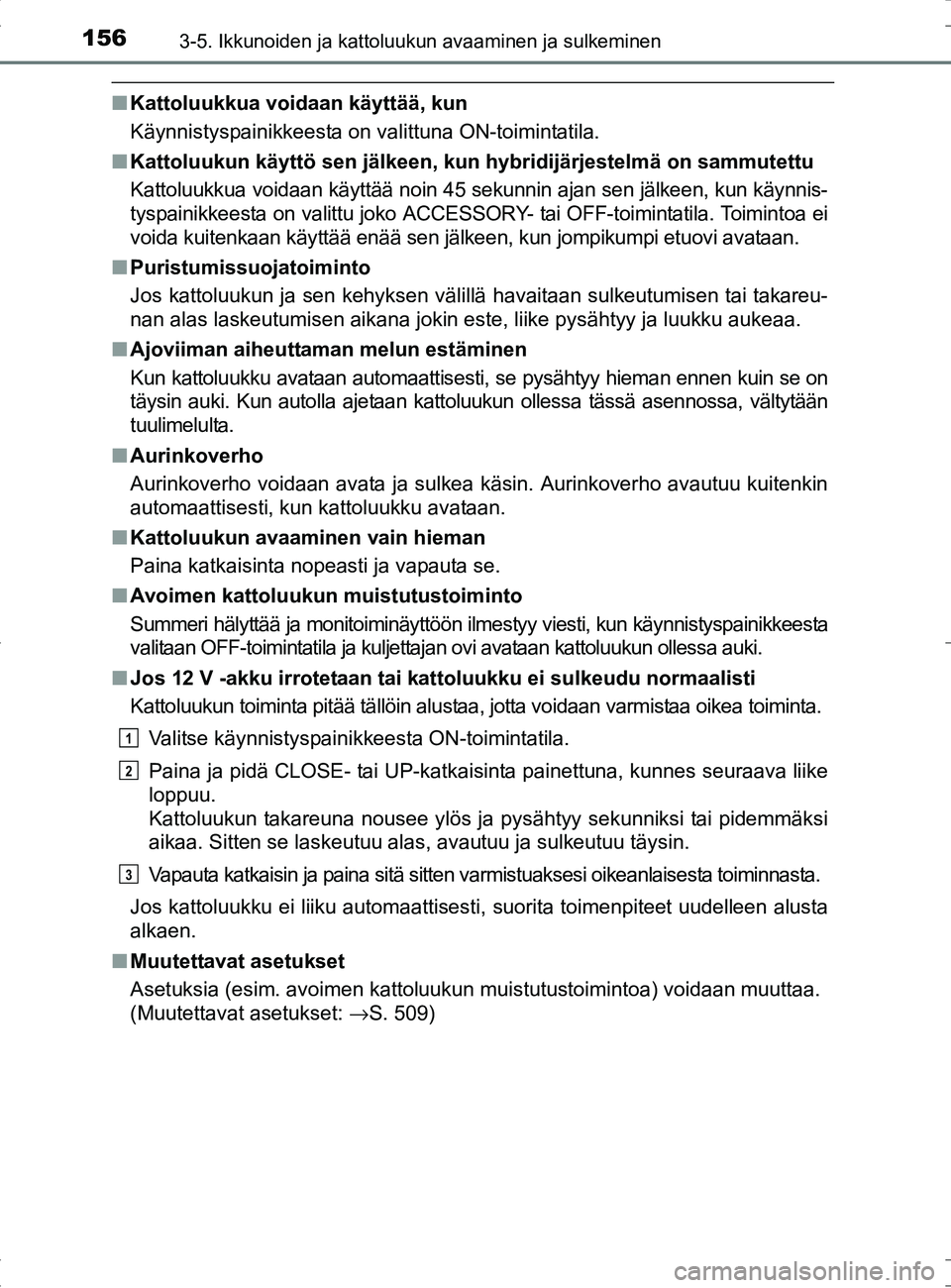 TOYOTA RAV4 HYBRID 2017 Omistajan Käsikirja (in Finnish) 1563-5. Ikkunoiden ja kattoluukun avaaminen ja sulkeminen
OM42B04FI
■Kattoluukkua voidaan käyttää, kun
Käynnistyspainikkeesta on valittuna ON-toimintatila.
■ Kattoluukun käyttö sen jälkeen, TOYOTA RAV4 HYBRID 2017 Omistajan Käsikirja (in Finnish) 1563-5. Ikkunoiden ja kattoluukun avaaminen ja sulkeminen
OM42B04FI
■Kattoluukkua voidaan käyttää, kun
Käynnistyspainikkeesta on valittuna ON-toimintatila.
■ Kattoluukun käyttö sen jälkeen,