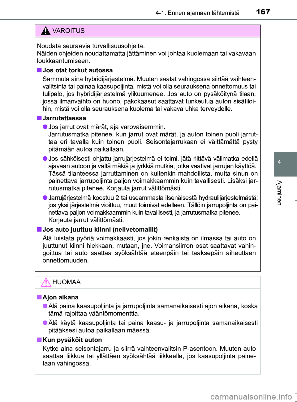TOYOTA RAV4 HYBRID 2017 Omistajan Käsikirja (in Finnish) 1674-1. Ennen ajamaan lähtemistä
4
Ajaminen
OM42B04FI
VAROITUS
Noudata seuraavia turvallisuusohjeita.
Näiden ohjeiden noudattamatta jättäminen voi johtaa kuolemaan tai vakavaan
loukkaantumiseen. TOYOTA RAV4 HYBRID 2017 Omistajan Käsikirja (in Finnish) 1674-1. Ennen ajamaan lähtemistä
4
Ajaminen
OM42B04FI
VAROITUS
Noudata seuraavia turvallisuusohjeita.
Näiden ohjeiden noudattamatta jättäminen voi johtaa kuolemaan tai vakavaan
loukkaantumiseen.