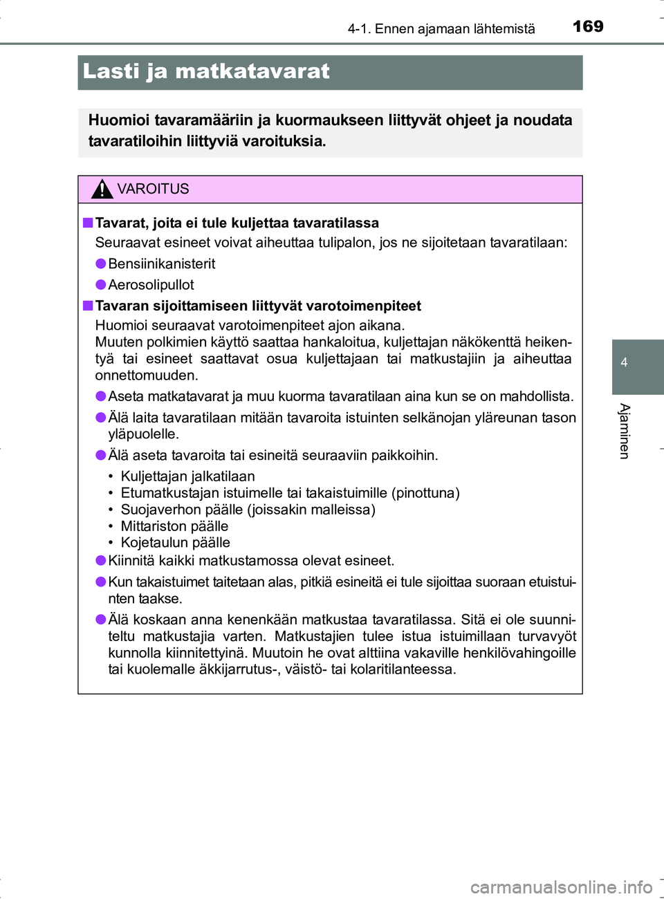 TOYOTA RAV4 HYBRID 2017 Omistajan Käsikirja (in Finnish) 169
4
4-1. Ennen ajamaan lähtemistä
Ajaminen
OM42B04FI
Lasti ja matkatavarat
Huomioi tavaramääriin ja kuormaukseen liittyvät ohjeet ja noudata
tavaratiloihin lii ttyviä varoituksia.
VAROITUS
■ TOYOTA RAV4 HYBRID 2017 Omistajan Käsikirja (in Finnish) 169
4
4-1. Ennen ajamaan lähtemistä
Ajaminen
OM42B04FI
Lasti ja matkatavarat
Huomioi tavaramääriin ja kuormaukseen liittyvät ohjeet ja noudata
tavaratiloihin lii ttyviä varoituksia.
VAROITUS
■
