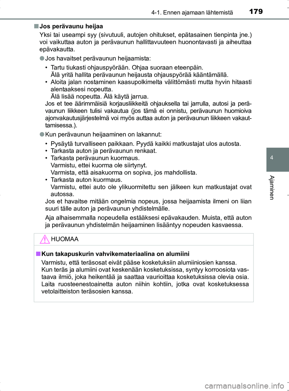 TOYOTA RAV4 HYBRID 2017 Omistajan Käsikirja (in Finnish) 1794-1. Ennen ajamaan lähtemistä
4
Ajaminen
OM42B04FI■
Jos perävaunu heijaa
Yksi tai useampi syy (sivutuuli, autojen ohitukset, epätasainen tienpinta jne.)
voi vaikuttaa auton ja perävaunun hal TOYOTA RAV4 HYBRID 2017 Omistajan Käsikirja (in Finnish) 1794-1. Ennen ajamaan lähtemistä
4
Ajaminen
OM42B04FI■
Jos perävaunu heijaa
Yksi tai useampi syy (sivutuuli, autojen ohitukset, epätasainen tienpinta jne.)
voi vaikuttaa auton ja perävaunun hal