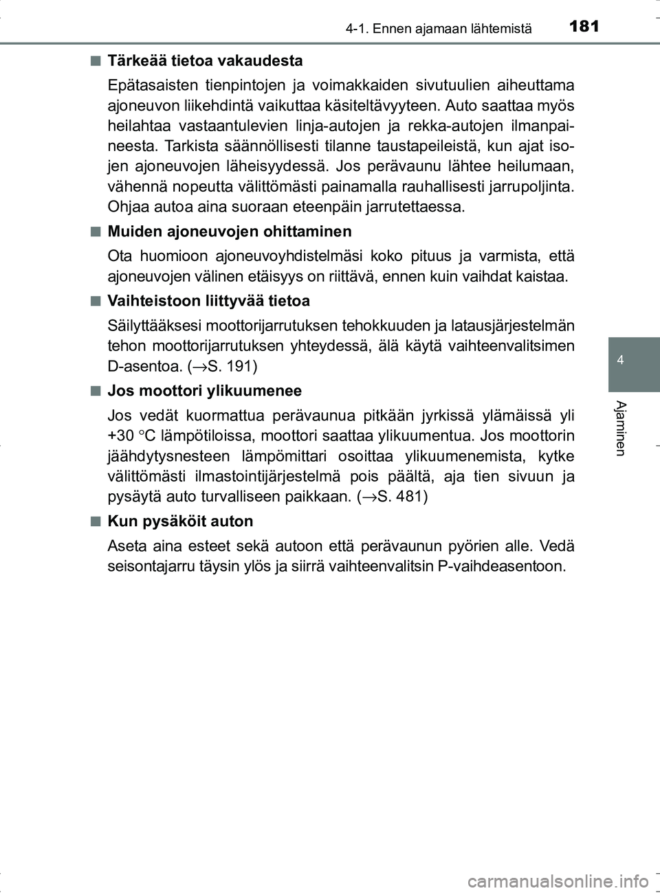 TOYOTA RAV4 HYBRID 2017 Omistajan Käsikirja (in Finnish) 1814-1. Ennen ajamaan lähtemistä
4
Ajaminen
OM42B04FI■
Tärkeää tietoa vakaudesta
Epätasaisten tienpintojen ja vo
imakkaiden sivutuulien aiheuttama
ajoneuvon liikehdintä va ikuttaa käsiteltä TOYOTA RAV4 HYBRID 2017 Omistajan Käsikirja (in Finnish) 1814-1. Ennen ajamaan lähtemistä
4
Ajaminen
OM42B04FI■
Tärkeää tietoa vakaudesta
Epätasaisten tienpintojen ja vo
imakkaiden sivutuulien aiheuttama
ajoneuvon liikehdintä va ikuttaa käsiteltä