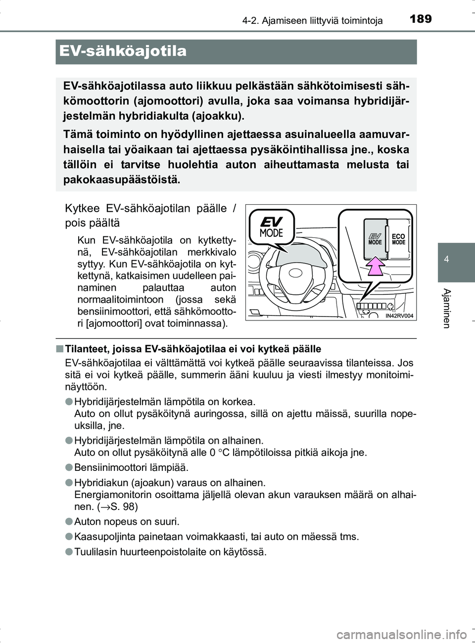 TOYOTA RAV4 HYBRID 2017 Omistajan Käsikirja (in Finnish) 189
4
4-2. Ajamiseen liittyviä toimintoja
Ajaminen
OM42B04FI
EV-sähköajotila
Kytkee EV-sähköajotilan päälle /
pois päältä
Kun EV-sähköajotila on kytketty-
nä, EV-sähköajotilan merkkival TOYOTA RAV4 HYBRID 2017 Omistajan Käsikirja (in Finnish) 189
4
4-2. Ajamiseen liittyviä toimintoja
Ajaminen
OM42B04FI
EV-sähköajotila
Kytkee EV-sähköajotilan päälle /
pois päältä
Kun EV-sähköajotila on kytketty-
nä, EV-sähköajotilan merkkival