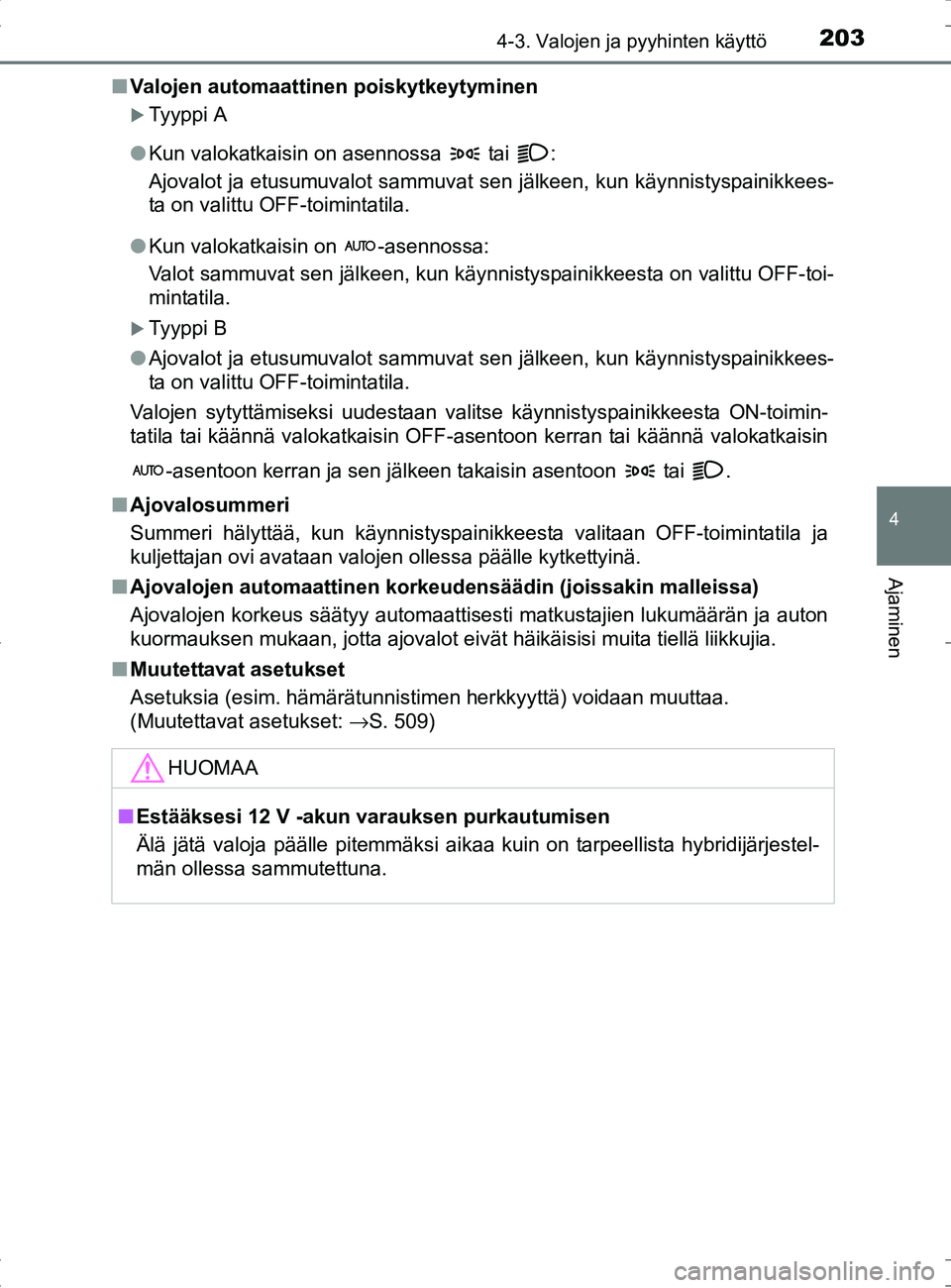 TOYOTA RAV4 HYBRID 2017  Omistajan Käsikirja (in Finnish) 2034-3. Valojen ja pyyhinten käyttö
4
Ajaminen
OM42B04FI■
Valojen automaattinen poiskytkeytyminen
�XTyyppi A
● Kun valokatkaisin on asennossa   tai  :
Ajovalot ja etusumuvalot sammuvat sen jälk