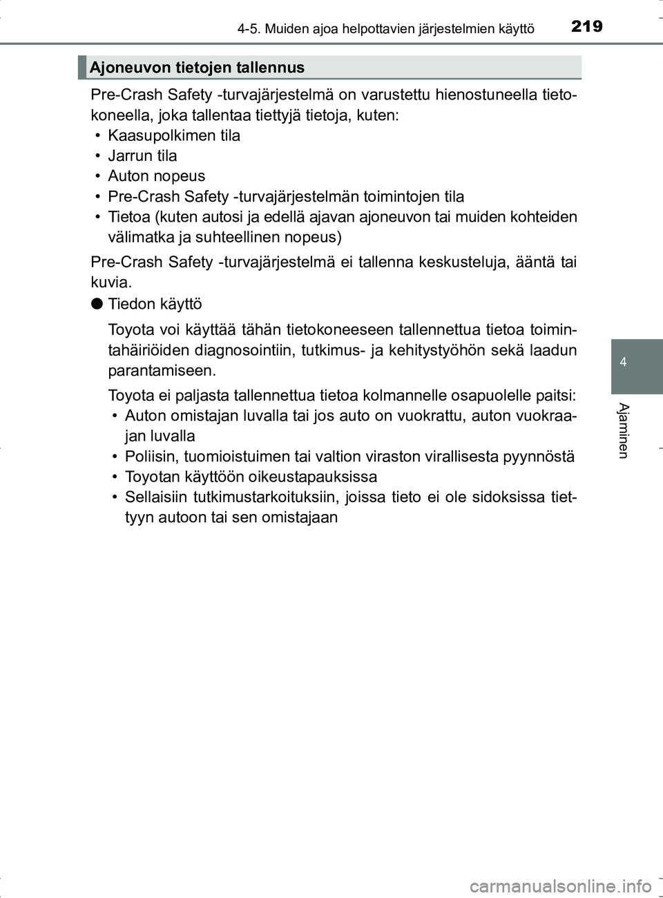 TOYOTA RAV4 HYBRID 2017 Omistajan Käsikirja (in Finnish) 2194-5. Muiden ajoa helpottavien järjestelmien käyttö
4
Ajaminen
OM42B04FI
Pre-Crash Safety -turvajärjestelmä on varustettu hienostuneella tieto-
koneella, joka tallentaa tiettyjä tietoja, kuten TOYOTA RAV4 HYBRID 2017 Omistajan Käsikirja (in Finnish) 2194-5. Muiden ajoa helpottavien järjestelmien käyttö
4
Ajaminen
OM42B04FI
Pre-Crash Safety -turvajärjestelmä on varustettu hienostuneella tieto-
koneella, joka tallentaa tiettyjä tietoja, kuten