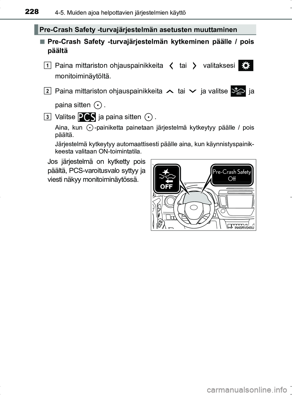 TOYOTA RAV4 HYBRID 2017 Omistajan Käsikirja (in Finnish) 2284-5. Muiden ajoa helpottavien järjestelmien käyttö
OM42B04FI■
Pre-Crash Safety -turvajärjestelmän kytkeminen päälle / pois
päältä
Paina mittariston ohjauspainikkeita tai valitaksesi
TOYOTA RAV4 HYBRID 2017 Omistajan Käsikirja (in Finnish) 2284-5. Muiden ajoa helpottavien järjestelmien käyttö
OM42B04FI■
Pre-Crash Safety -turvajärjestelmän kytkeminen päälle / pois
päältä
Paina mittariston ohjauspainikkeita tai valitaksesi