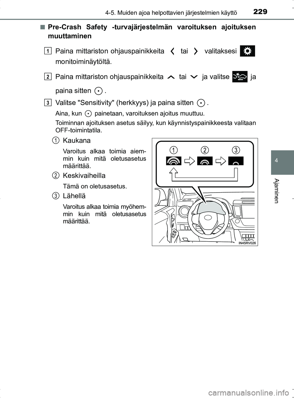 TOYOTA RAV4 HYBRID 2017 Omistajan Käsikirja (in Finnish) 2294-5. Muiden ajoa helpottavien järjestelmien käyttö
4
Ajaminen
OM42B04FI■
Pre-Crash Safety -turvajärjestelmän varoituksen ajoituksen
muuttaminen
Paina mittariston ohjauspainikkeita tai vali TOYOTA RAV4 HYBRID 2017 Omistajan Käsikirja (in Finnish) 2294-5. Muiden ajoa helpottavien järjestelmien käyttö
4
Ajaminen
OM42B04FI■
Pre-Crash Safety -turvajärjestelmän varoituksen ajoituksen
muuttaminen
Paina mittariston ohjauspainikkeita tai vali